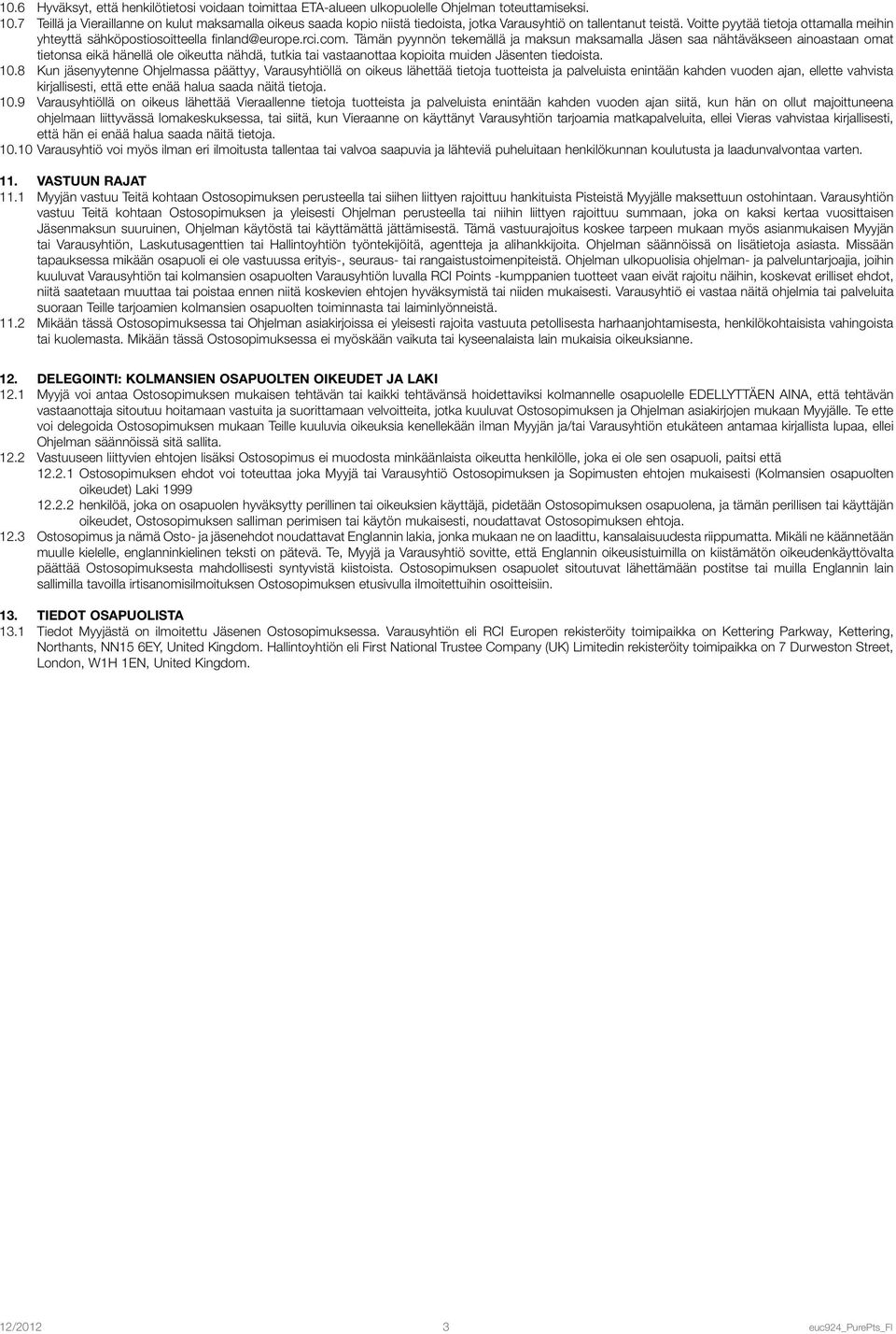 Voitte pyytää tietoja ottamalla meihin yhteyttä sähköpostiosoitteella finland@europe.rci.com.