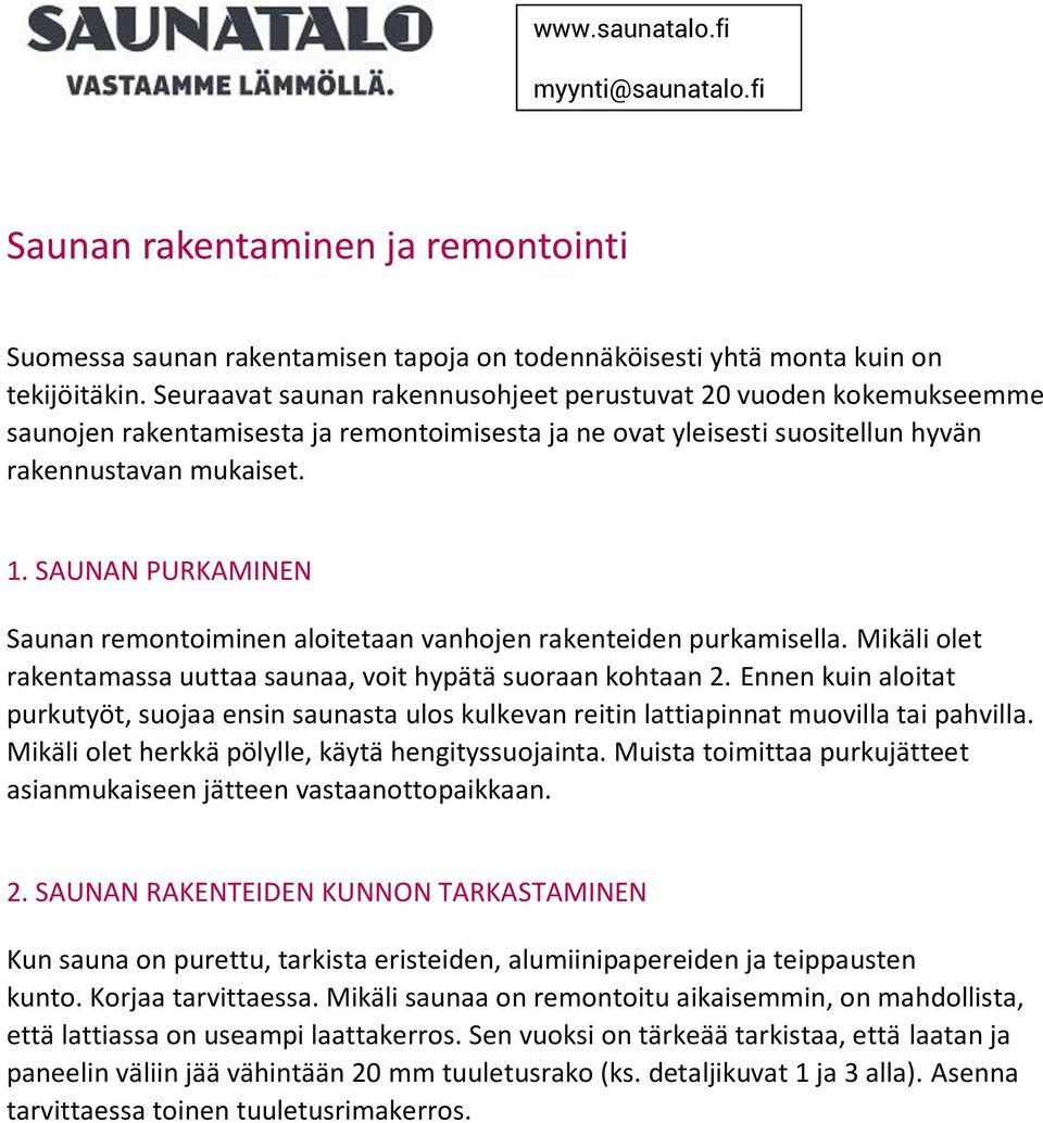 SAUNAN PURKAMINEN Saunan remontoiminen aloitetaan vanhojen rakenteiden purkamisella. Mikäli olet rakentamassa uuttaa saunaa, voit hypätä suoraan kohtaan 2.