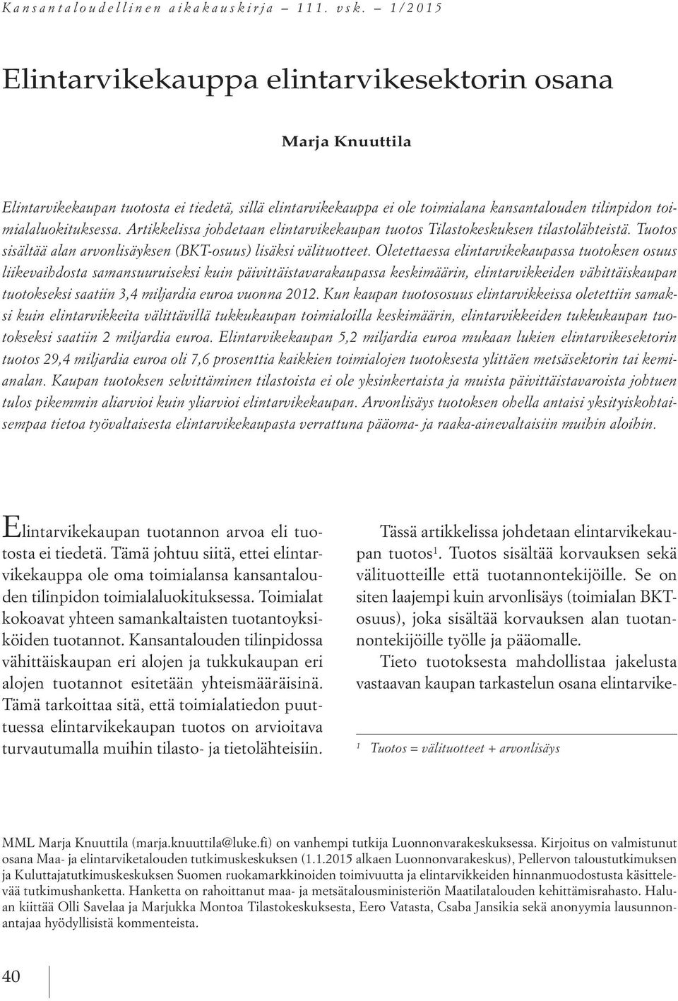 Artikkelissa johdetaan elintarvikekaupan tuotos Tilastokeskuksen tilastolähteistä. Tuotos sisältää alan arvonlisäyksen (BKT-osuus) lisäksi välituotteet.