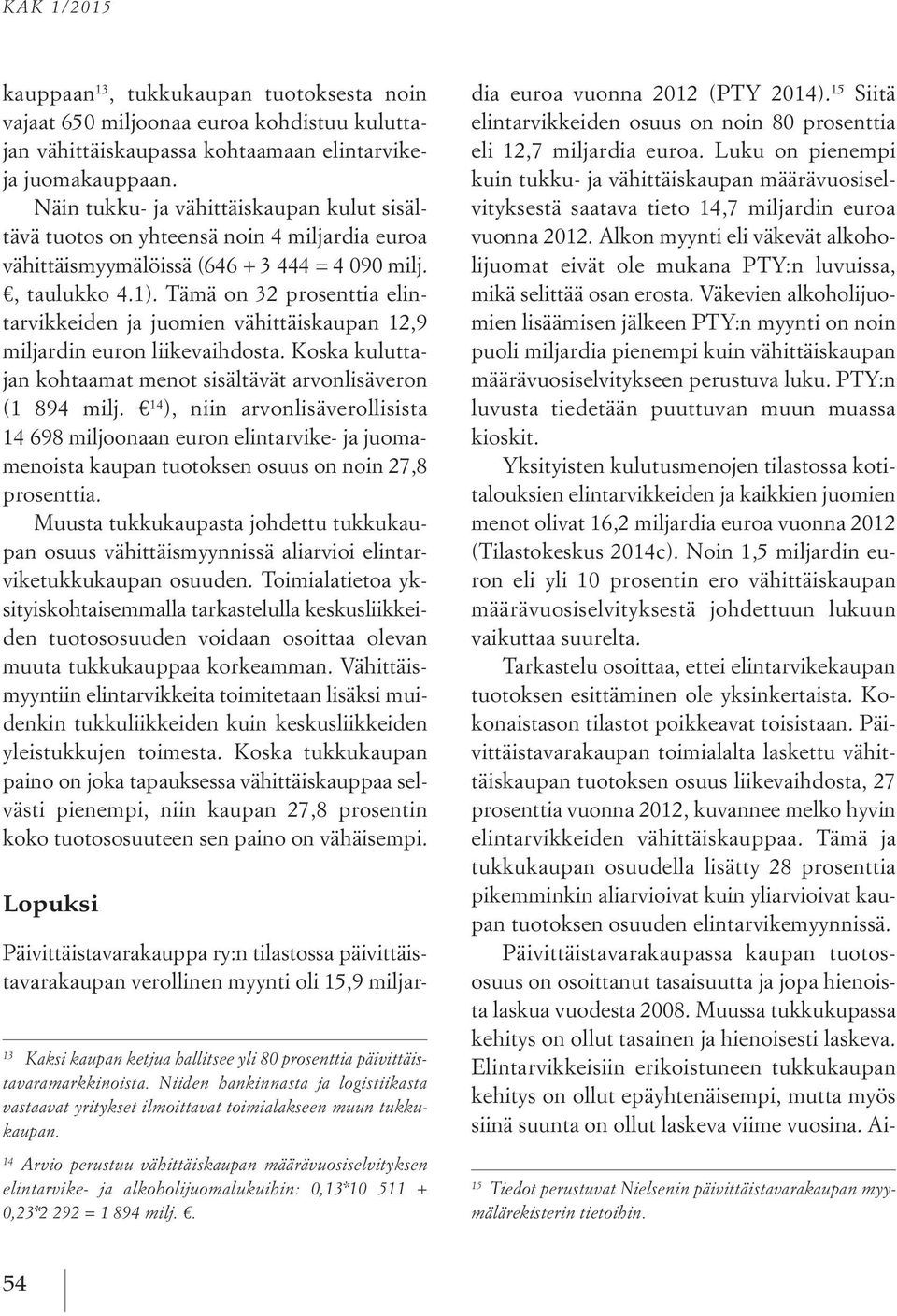 Tämä on 32 prosenttia elintarvikkeiden ja juomien vähittäiskaupan 12,9 miljardin euron liikevaihdosta. Koska kuluttajan kohtaamat menot sisältävät arvonlisäveron (1 894 milj.