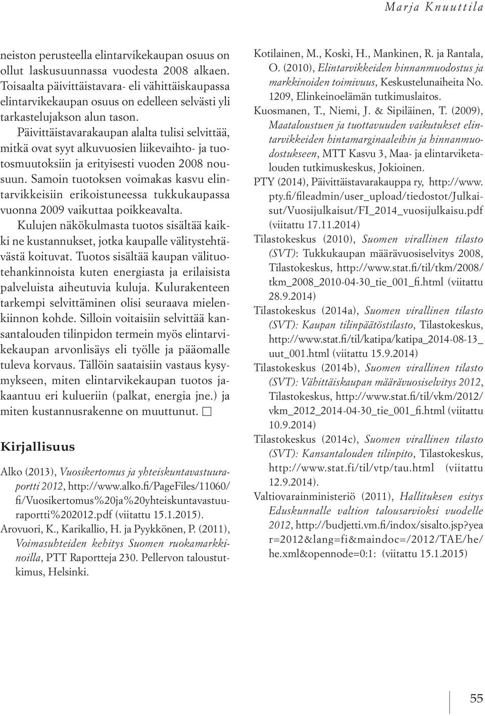 Päivittäistavarakaupan alalta tulisi selvittää, mitkä ovat syyt alkuvuosien liikevaihto- ja tuotosmuutoksiin ja erityisesti vuoden 2008 nousuun.