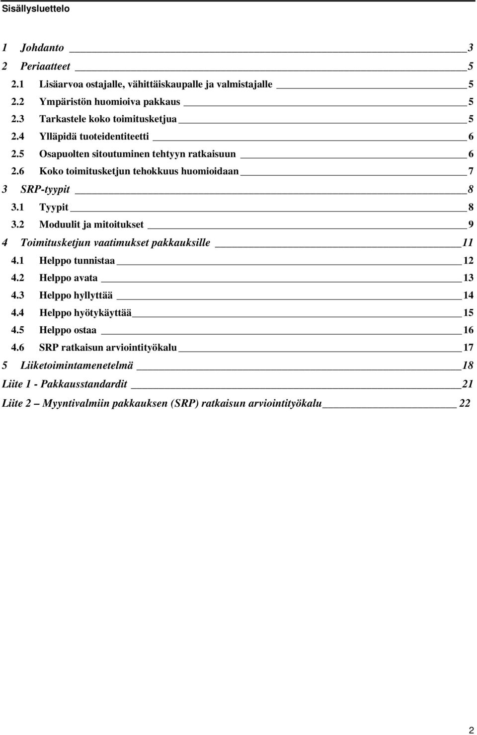 6 Koko toimitusketjun tehokkuus huomioidaan 7 3 SRP-tyypit 8 3.1 Tyypit 8 3.2 Moduulit ja mitoitukset 9 4 Toimitusketjun vaatimukset pakkauksille 11 4.