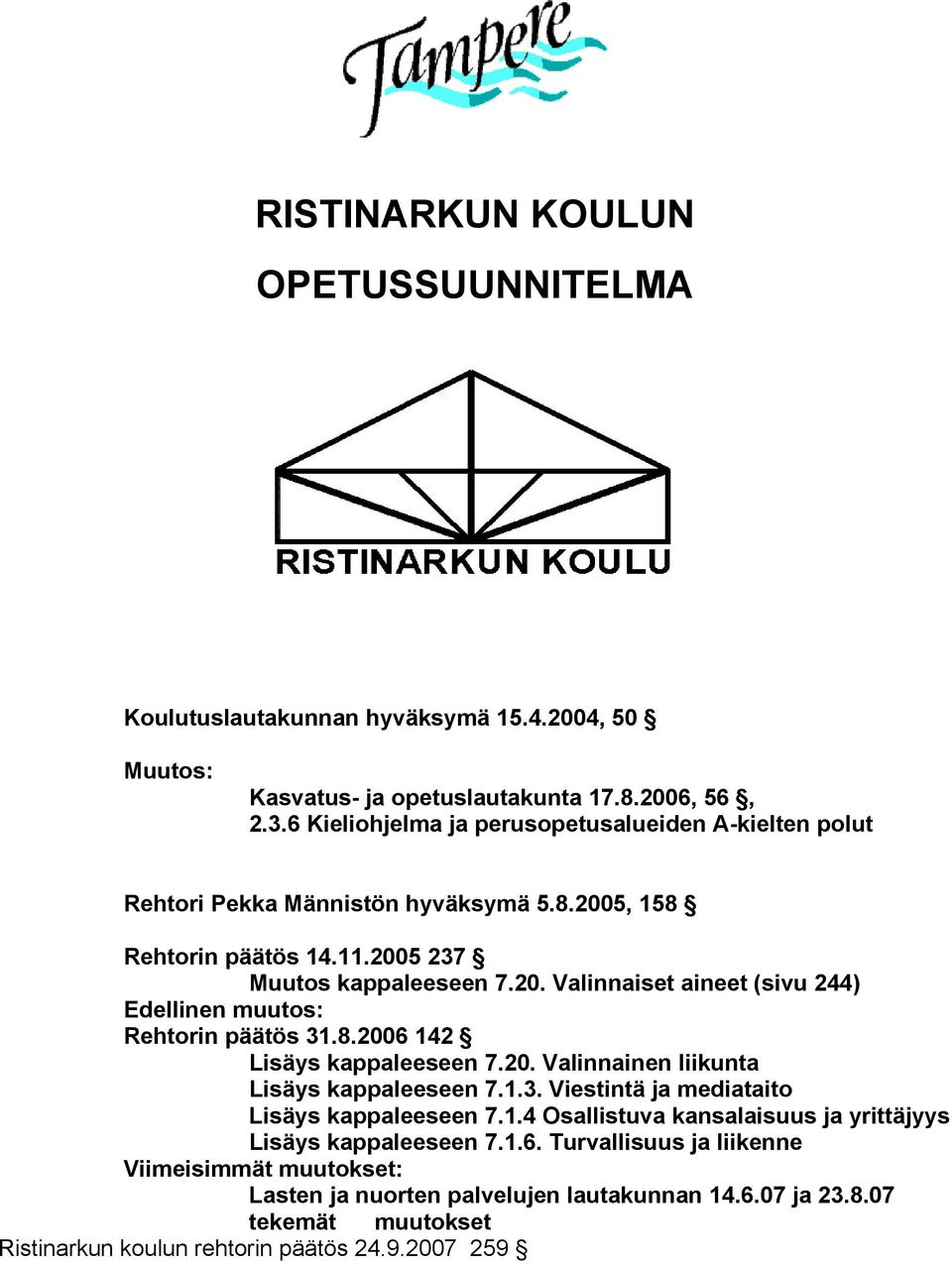 8.2006 142 Lisäys kappaleeseen 7.20. Valinnainen liikunta Lisäys kappaleeseen 7.1.3. Viestintä ja mediataito Lisäys kappaleeseen 7.1.4 Osallistuva kansalaisuus ja yrittäjyys Lisäys kappaleeseen 7.