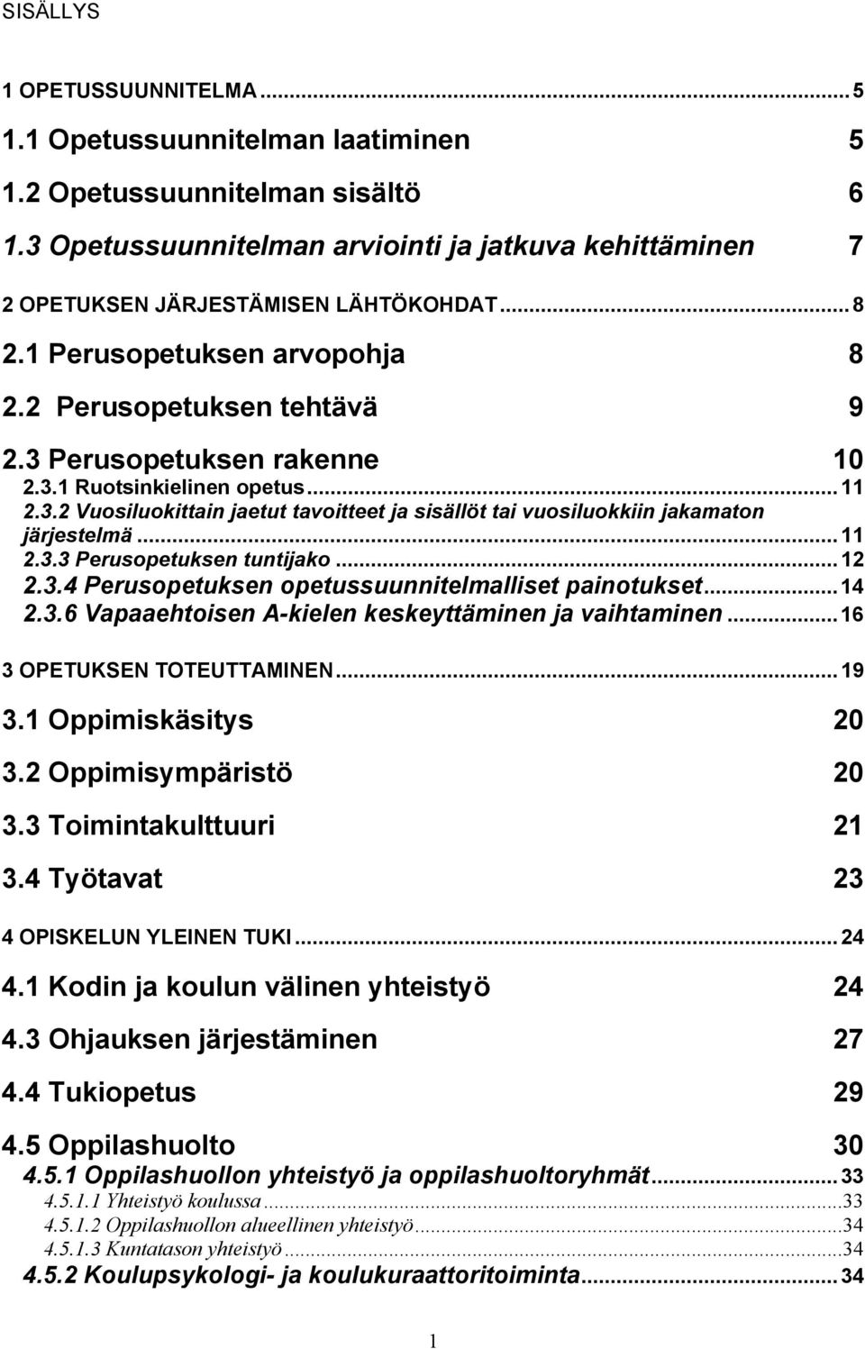 ..11 2.3.3 Perusopetuksen tuntijako...12 2.3.4 Perusopetuksen opetussuunnitelmalliset painotukset...14 2.3.6 Vapaaehtoisen A-kielen keskeyttäminen ja vaihtaminen...16 3 OPETUKSEN TOTEUTTAMINEN...19 3.