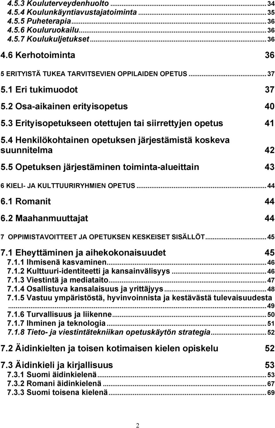 5 Opetuksen järjestäminen toiminta-alueittain 43 6 KIELI- JA KULTTUURIRYHMIEN OPETUS...44 6.1 Romanit 44 6.2 Maahanmuuttajat 44 7 OPPIMISTAVOITTEET JA OPETUKSEN KESKEISET SISÄLLÖT...45 7.