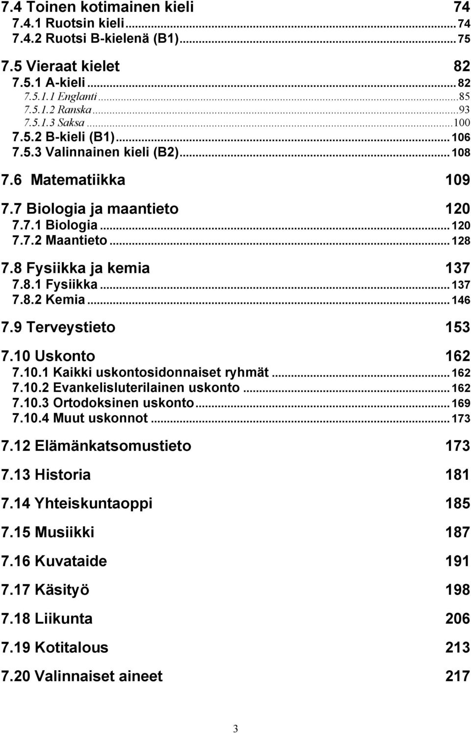 ..146 7.9 Terveystieto 153 7.10 Uskonto 162 7.10.1 Kaikki uskontosidonnaiset ryhmät...162 7.10.2 Evankelisluterilainen uskonto...162 7.10.3 Ortodoksinen uskonto...169 7.10.4 Muut uskonnot...173 7.