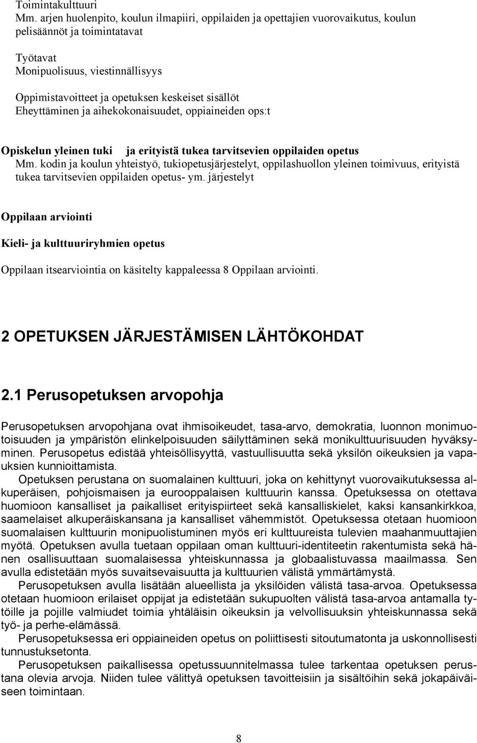 sisällöt Eheyttäminen ja aihekokonaisuudet, oppiaineiden ops:t Opiskelun yleinen tuki ja erityistä tukea tarvitsevien oppilaiden opetus Mm.