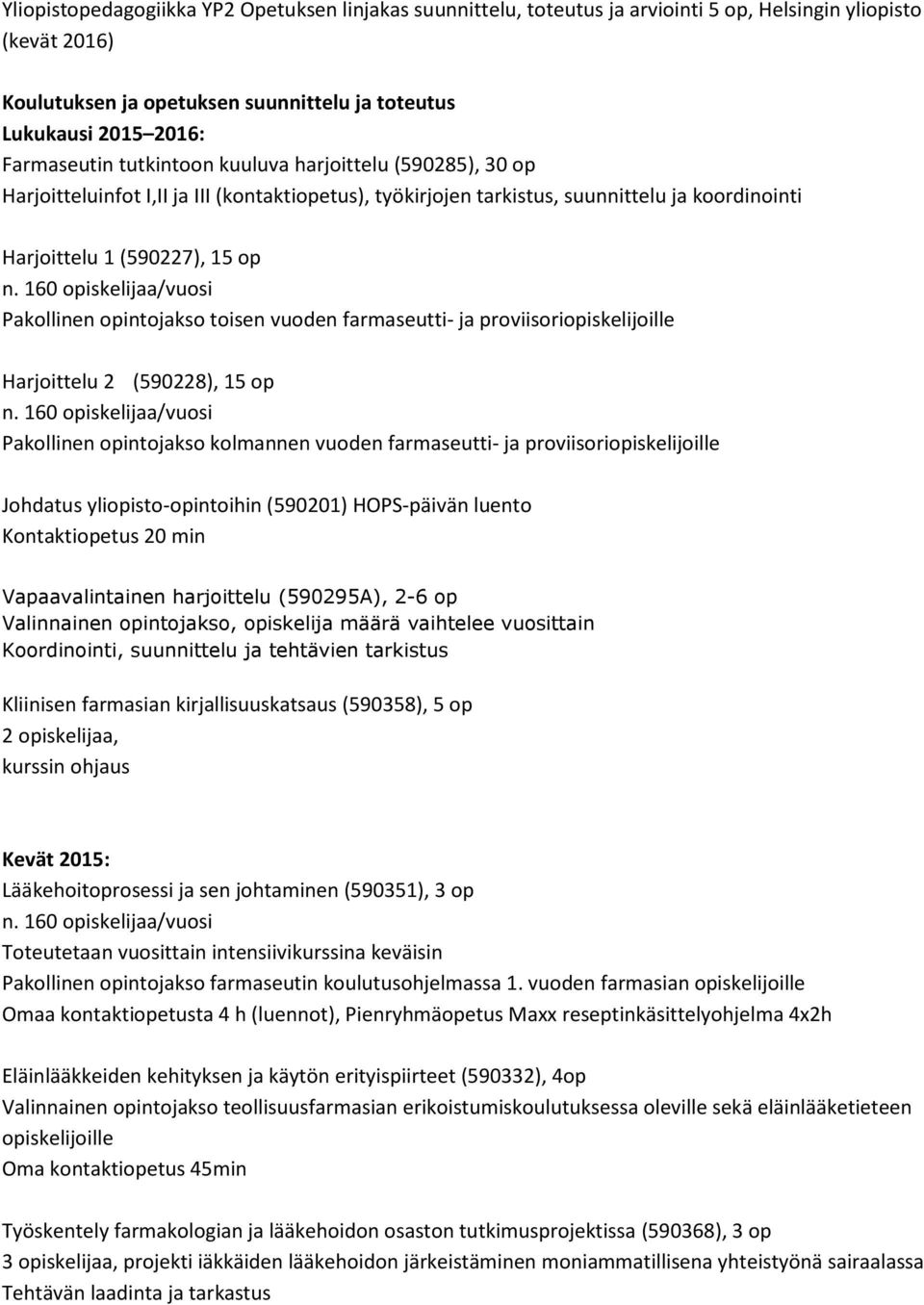 opintojakso toisen vuoden farmaseutti- ja proviisoriopiskelijoille Harjoittelu 2 (590228), 15 op Pakollinen opintojakso kolmannen vuoden farmaseutti- ja proviisoriopiskelijoille Johdatus