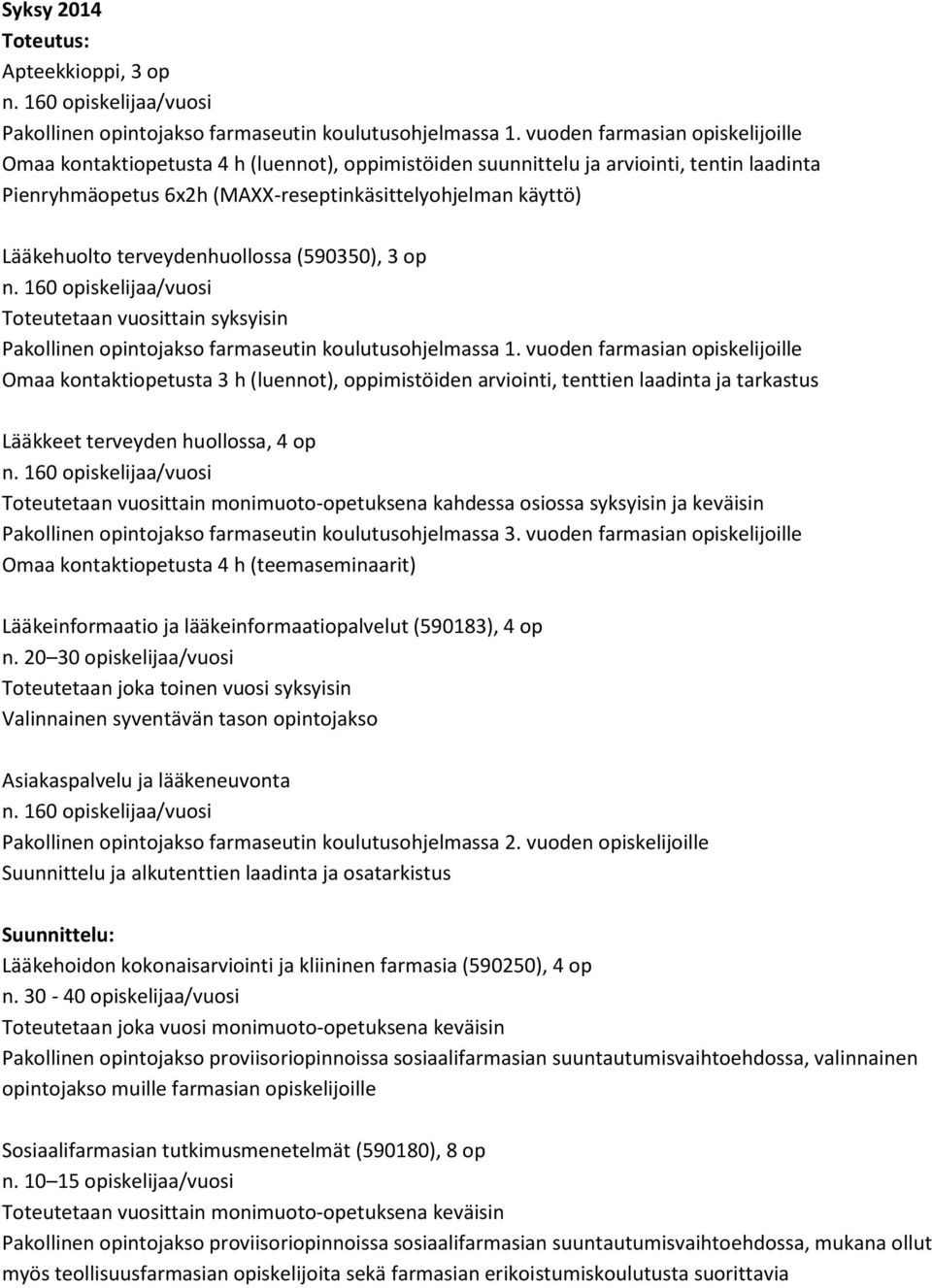 terveydenhuollossa (590350), 3 op Toteutetaan vuosittain syksyisin Pakollinen opintojakso farmaseutin koulutusohjelmassa 1.