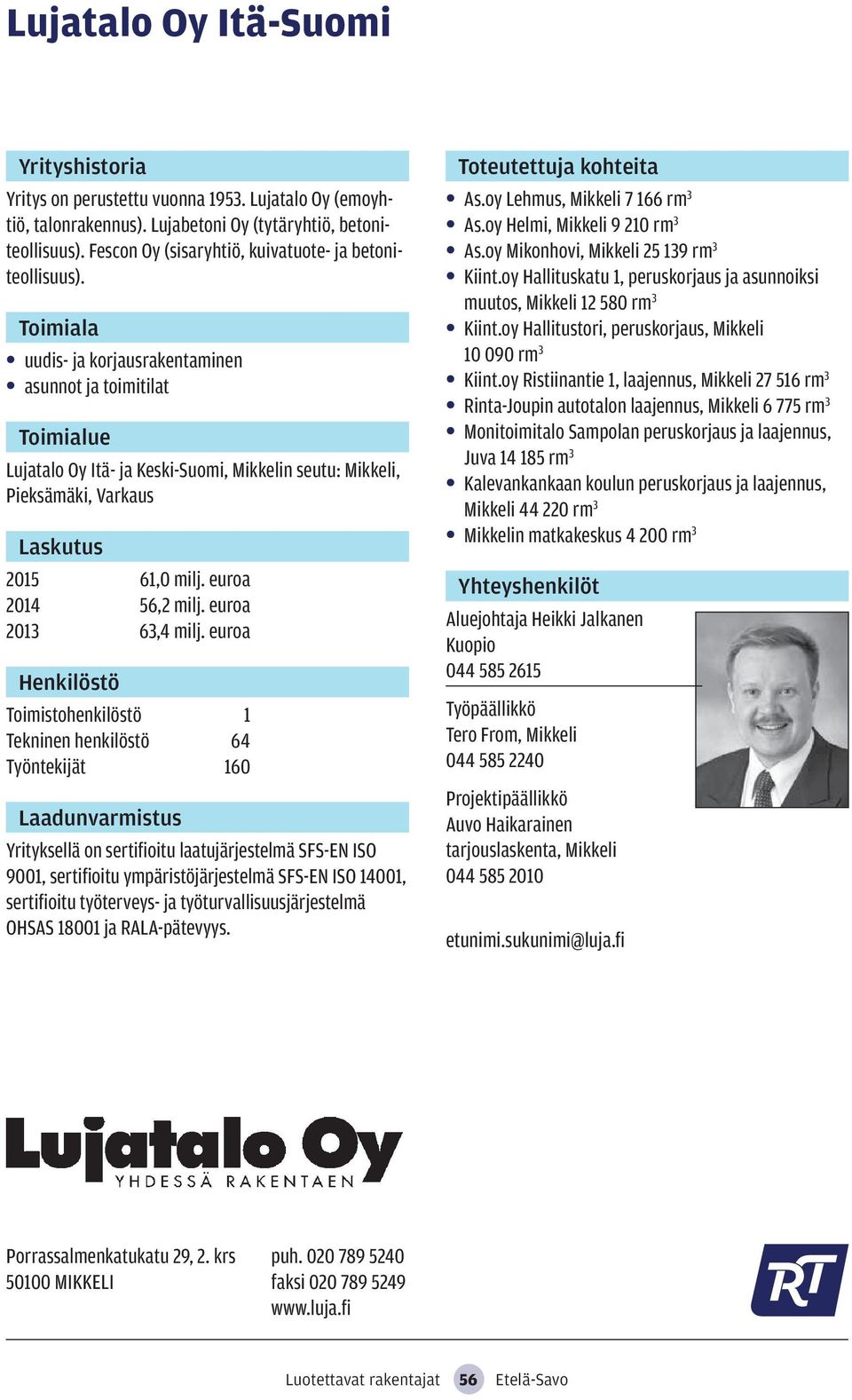euroa Toimistohenkilöstö 1 Tekninen henkilöstö 64 Työntekijät 160 Yrityksellä on sertifioitu laatujärjestelmä SFS-EN ISO 9001, sertifioitu ympäristöjärjestelmä SFS-EN ISO 14001, sertifioitu
