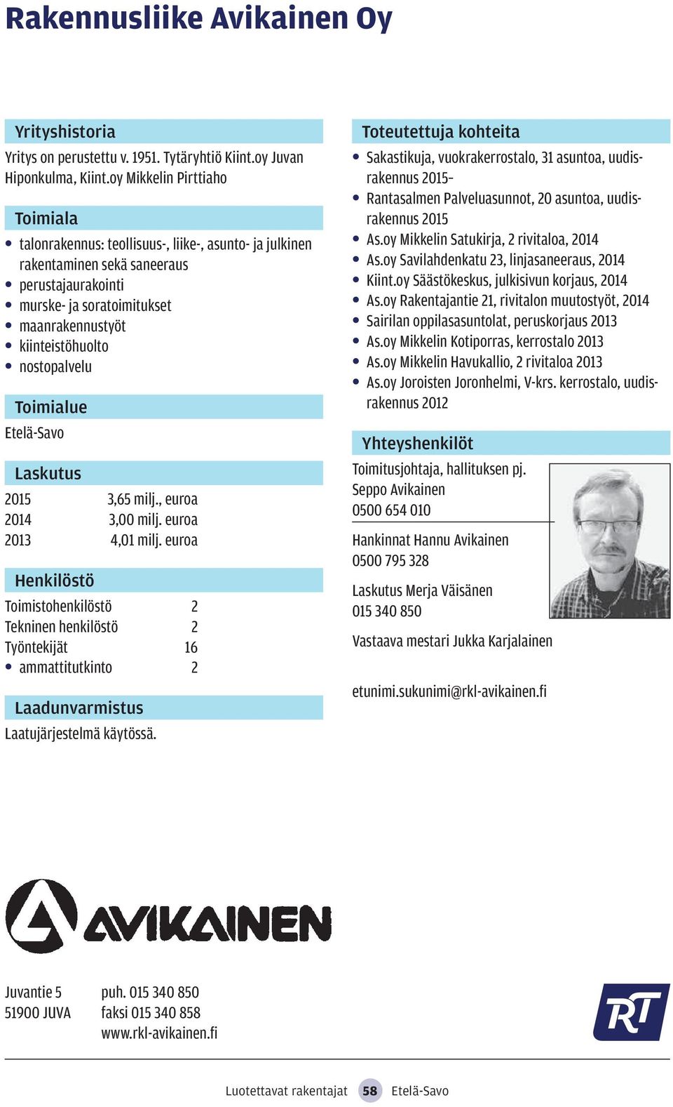 Etelä-Savo 2015 3,65 milj., euroa 2014 3,00 milj. euroa 2013 4,01 milj. euroa Toimistohenkilöstö 2 Tekninen henkilöstö 2 Työntekijät 16 ammattitutkinto 2 Laatujärjestelmä käytössä.