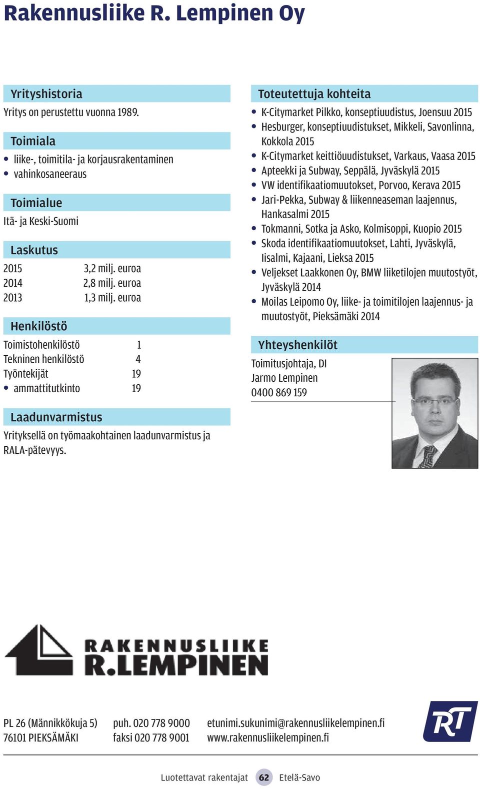 2015 K-Citymarket keittiöuudistukset, Varkaus, Vaasa 2015 Apteekki ja Subway, Seppälä, Jyväskylä 2015 VW identifikaatiomuutokset, Porvoo, Kerava 2015 Jari-Pekka, Subway & liikenneaseman laajennus,