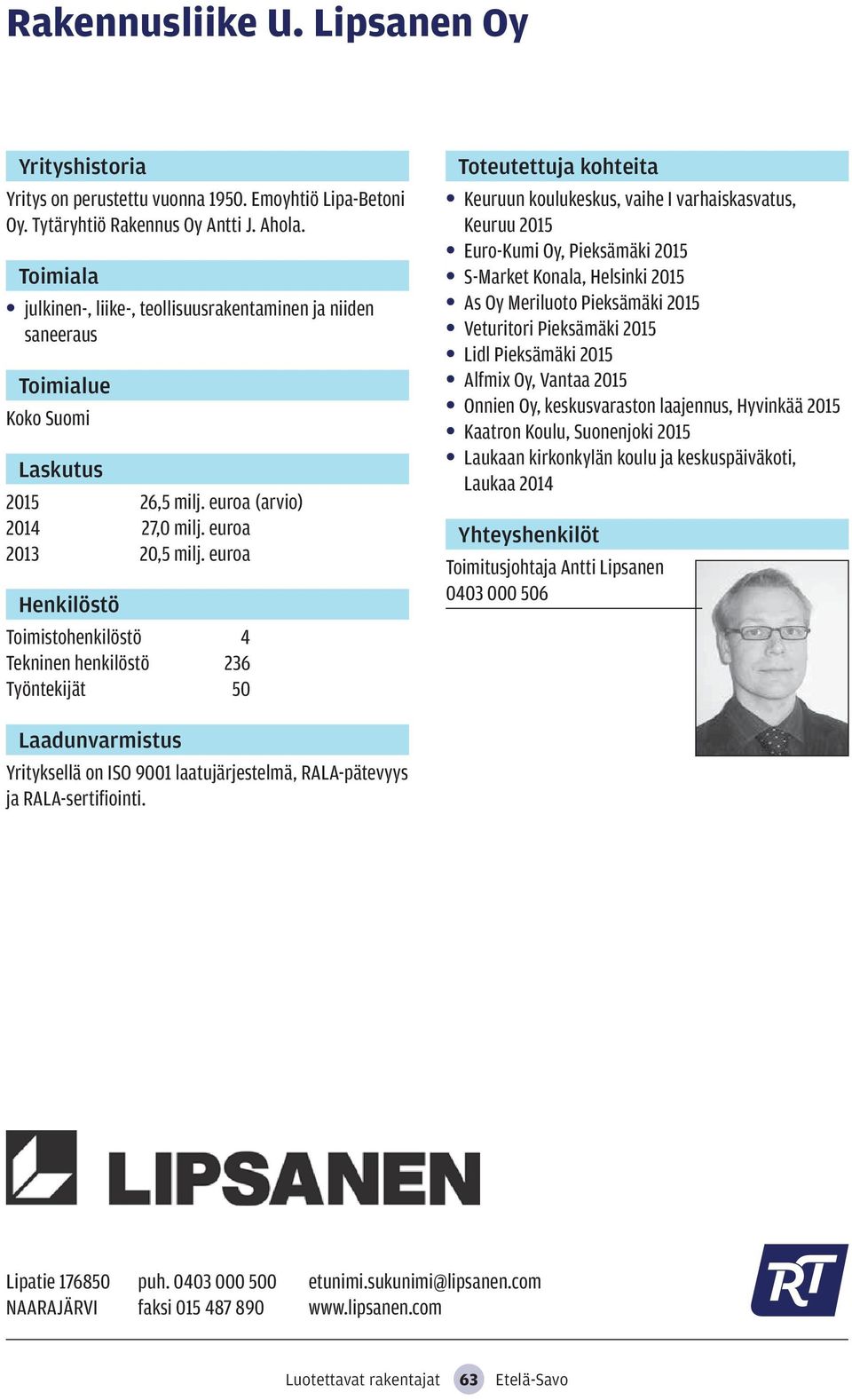 euroa Toimistohenkilöstö 4 Tekninen henkilöstö 236 Työntekijät 50 Keuruun koulukeskus, vaihe I varhaiskasvatus, Keuruu 2015 Euro-Kumi Oy, Pieksämäki 2015 S-Market Konala, Helsinki 2015 As Oy