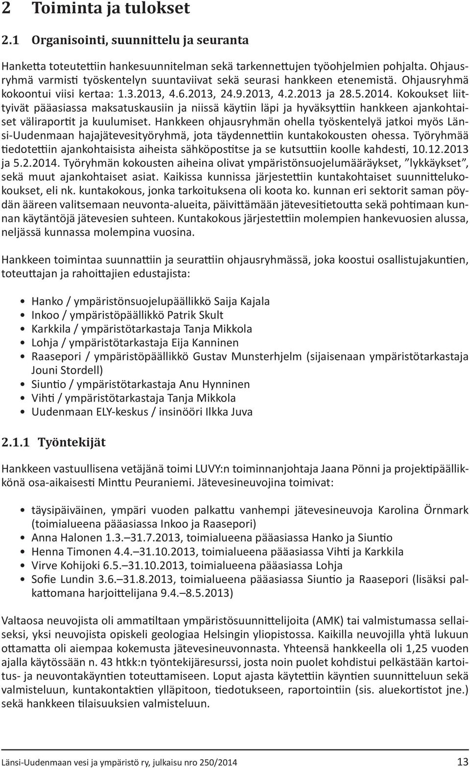 Kokoukset liittyivät pääasiassa maksatuskausiin ja niissä käytiin läpi ja hyväksyttiin hankkeen ajankohtaiset väliraportit ja kuulumiset.