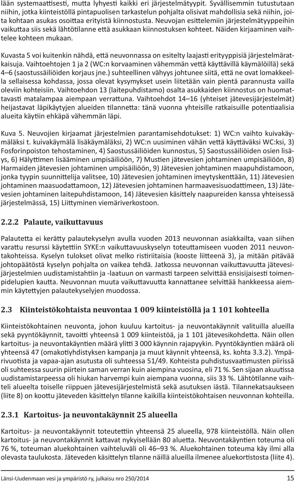 Neuvojan esittelemiin järjestelmätyyppeihin vaikuttaa siis sekä lähtötilanne että asukkaan kiinnostuksen kohteet. Näiden kirjaaminen vaihtelee kohteen mukaan.