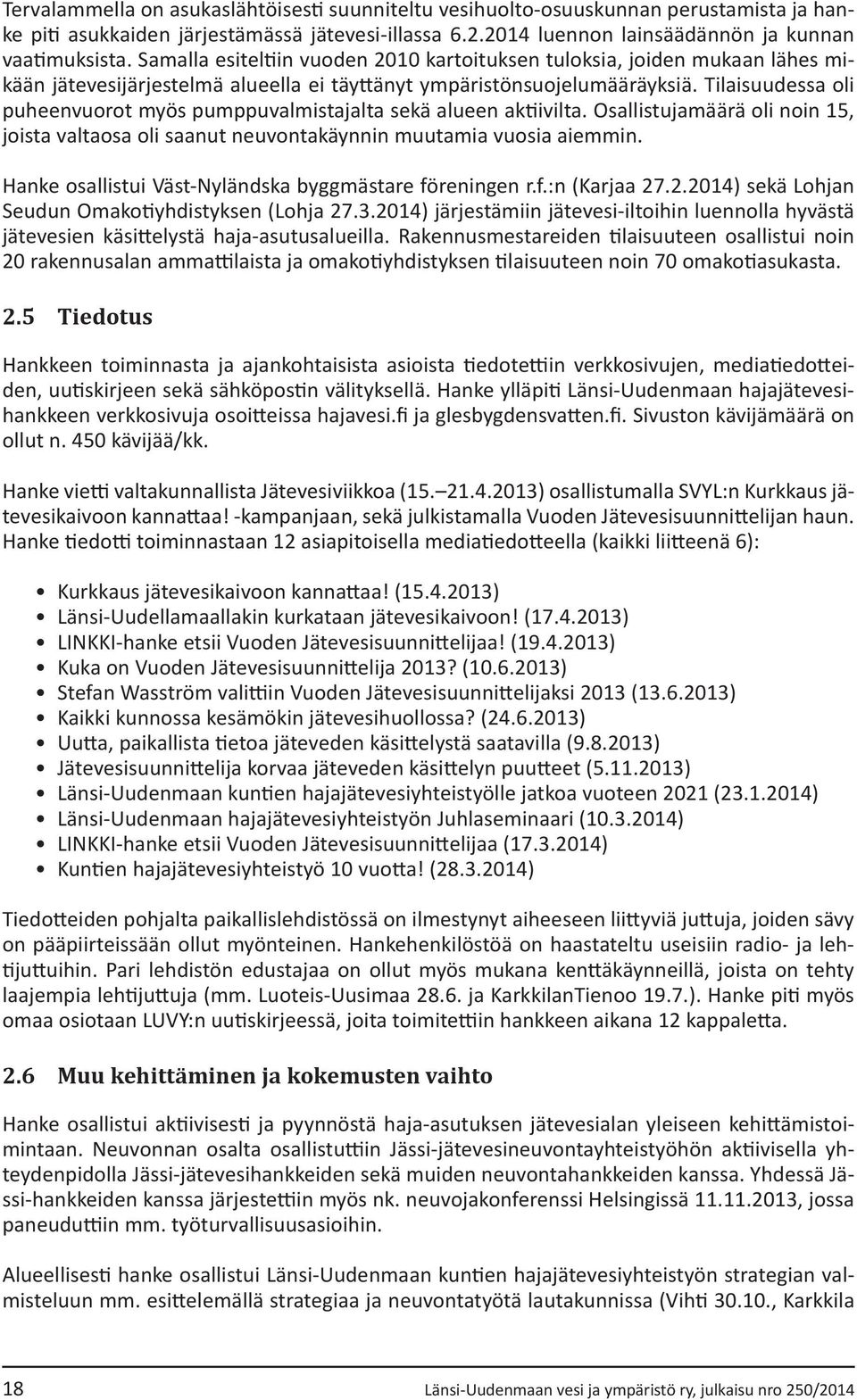 Tilaisuudessa oli puheenvuorot myös pumppuvalmistajalta sekä alueen aktiivilta. Osallistujamäärä oli noin 15, joista valtaosa oli saanut neuvontakäynnin muutamia vuosia aiemmin.