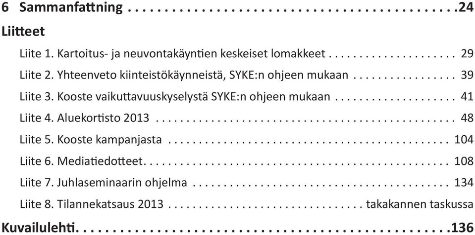 Kooste vaikuttavuuskyselystä SYKE:n ohjeen mukaan... 41 Liite 4. Aluekortisto 2013... 48 Liite 5.