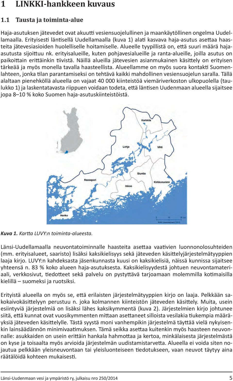 Alueelle tyypillistä on, että suuri määrä hajaasutusta sijoittuu nk. erityisalueille, kuten pohjavesialueille ja ranta-alueille, joilla asutus on paikoittain erittäinkin tiivistä.