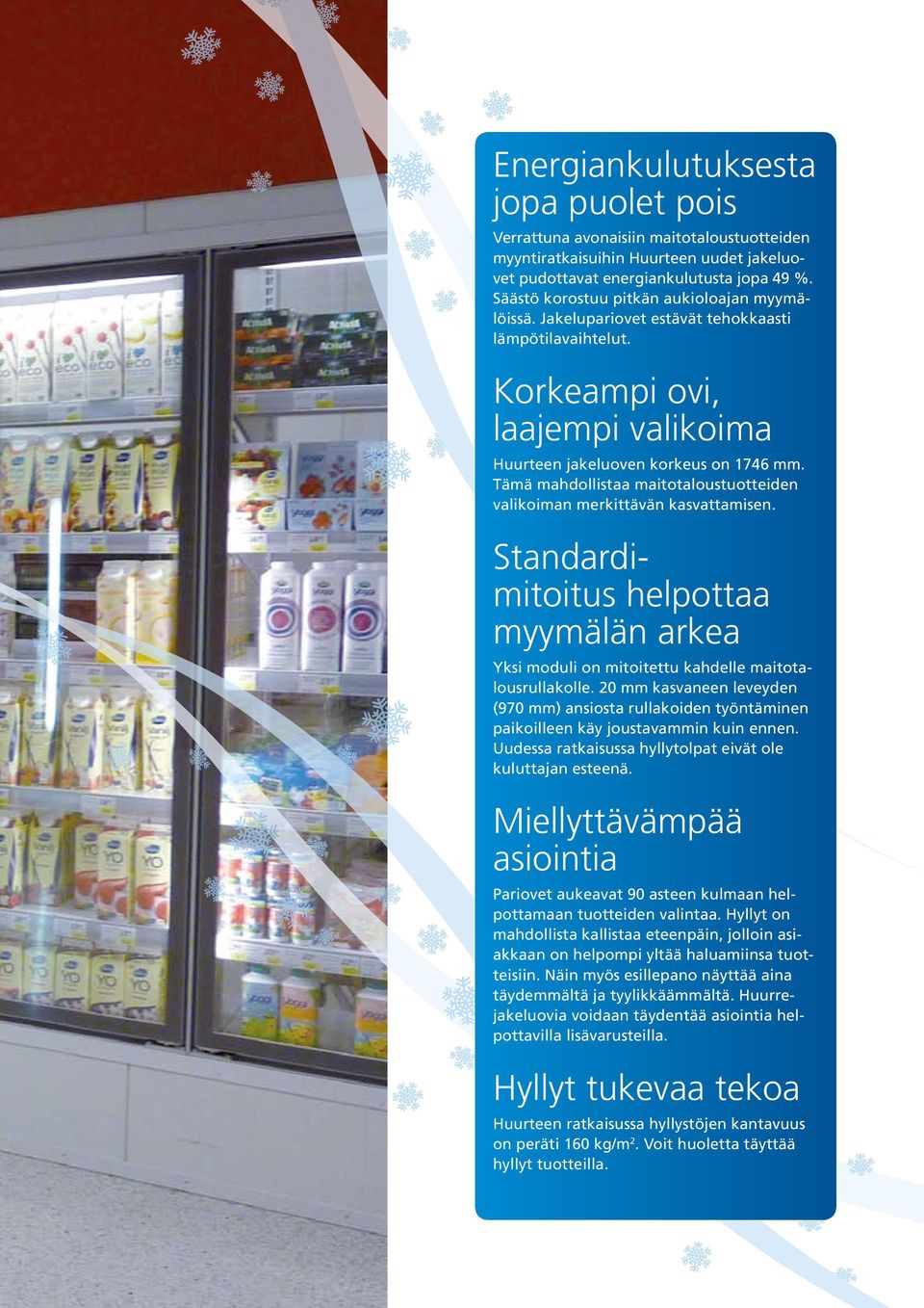 Tämä mahdollistaa maitotaloustuotteiden valikoiman merkittävän kasvattamisen. Standardimitoitus helpottaa myymälän arkea Yksi moduli on mitoitettu kahdelle maitotalousrullakolle.