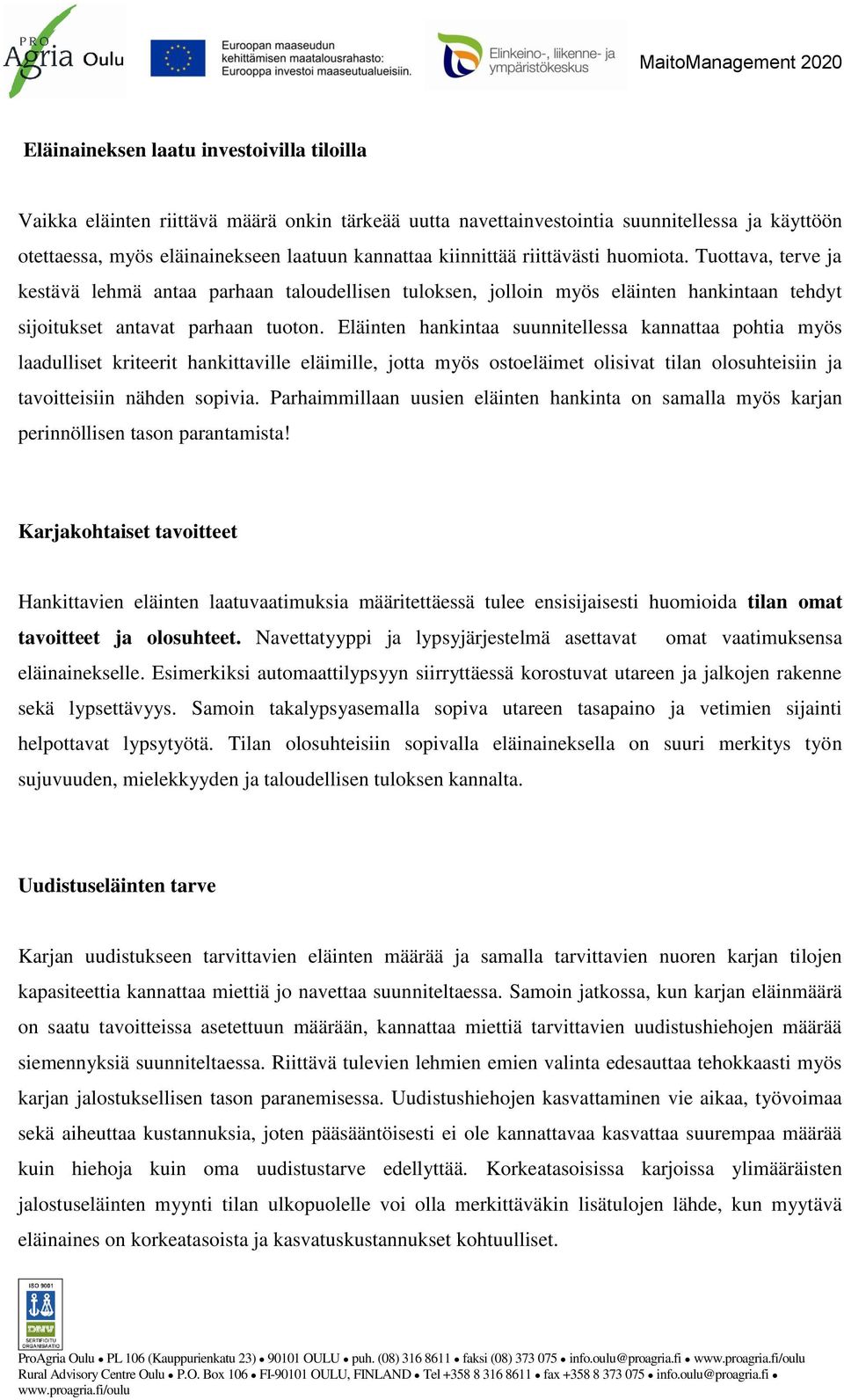 Eläinten hankintaa suunnitellessa kannattaa pohtia myös laadulliset kriteerit hankittaville eläimille, jotta myös ostoeläimet olisivat tilan olosuhteisiin ja tavoitteisiin nähden sopivia.