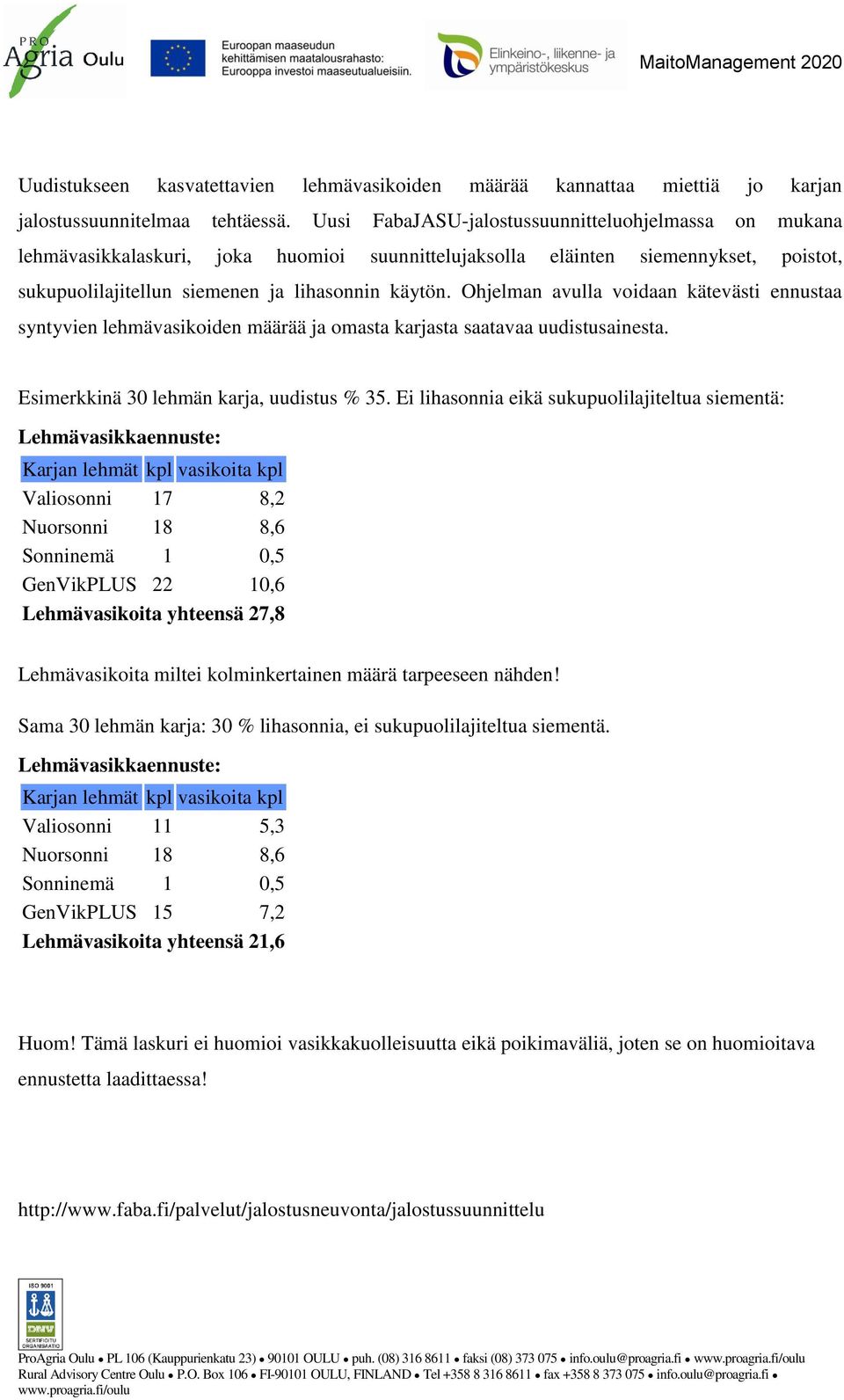 Ohjelman avulla voidaan kätevästi ennustaa syntyvien lehmävasikoiden määrää ja omasta karjasta saatavaa uudistusainesta. Esimerkkinä 30 lehmän karja, uudistus % 35.