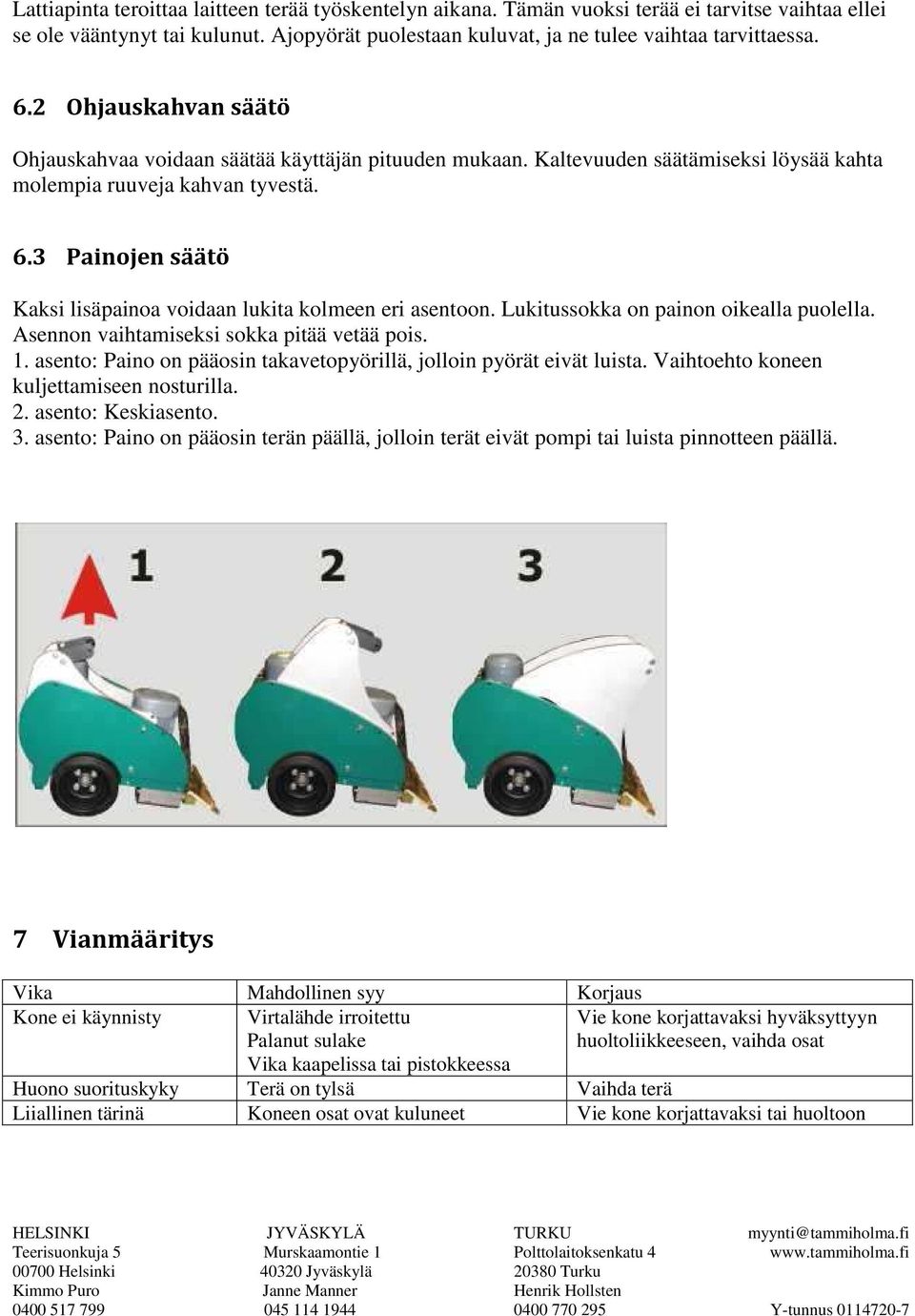 3 Painojen säätö Kaksi lisäpainoa voidaan lukita kolmeen eri asentoon. Lukitussokka on painon oikealla puolella. Asennon vaihtamiseksi sokka pitää vetää pois. 1.