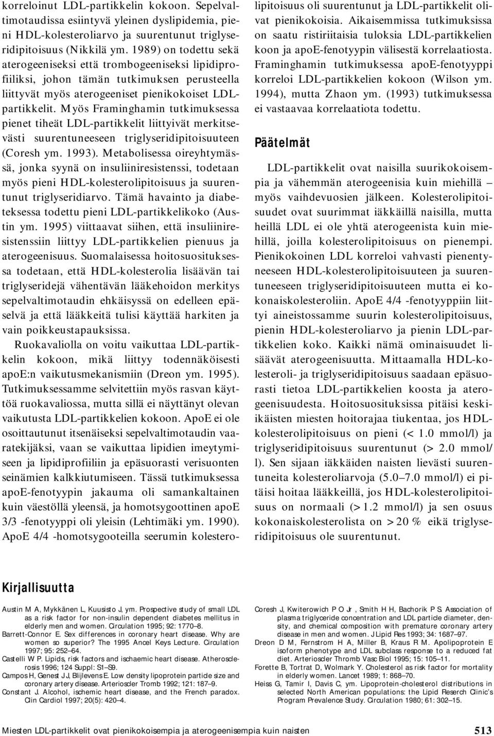 Myös Framinghamin tutkimuksessa pienet tiheät LDL-partikkelit liittyivät merkitsevästi suurentuneeseen triglyseridipitoisuuteen (Coresh ym. 1993).