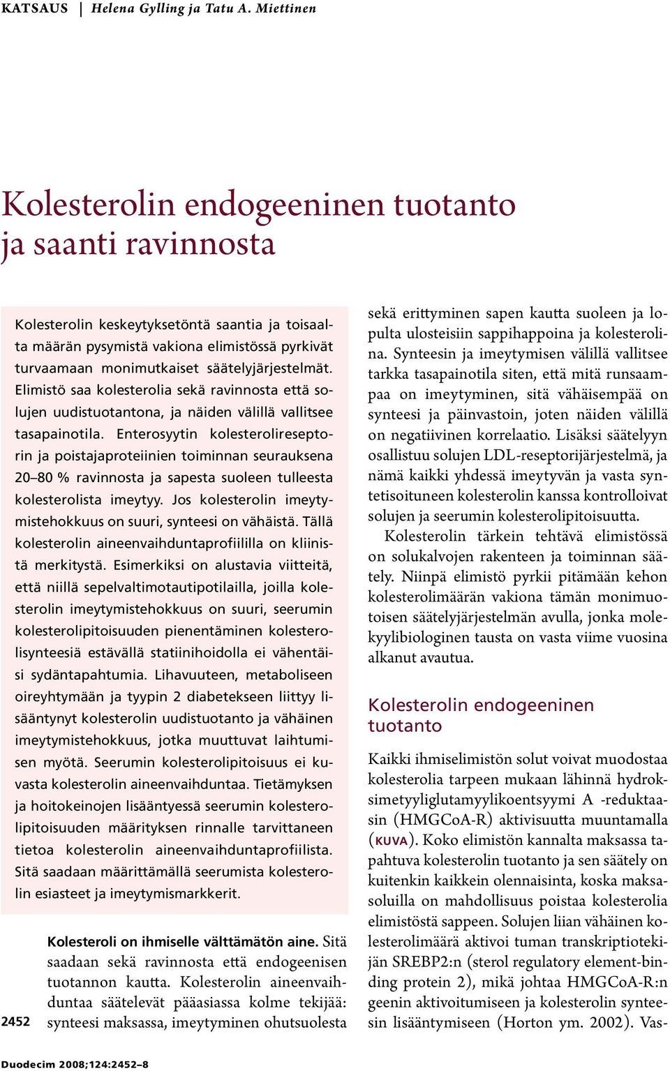 säätelyjärjestelmät. Elimistö saa kolesterolia sekä ravinnosta että solujen uudistuotantona, ja näiden välillä vallitsee tasapainotila.