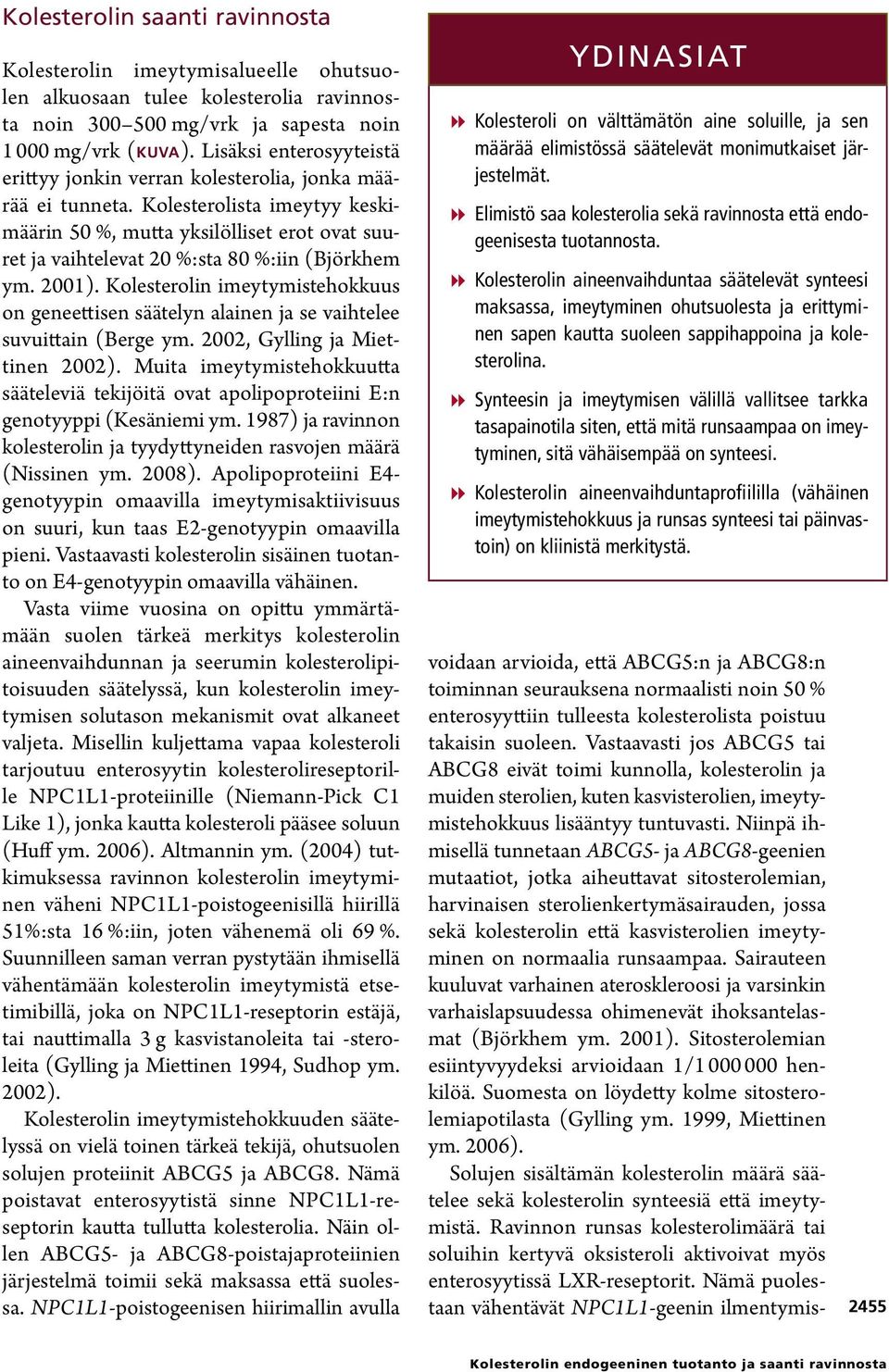 Kolesterolista imeytyy keskimäärin 50 %, mutta yksilölliset erot ovat suuret ja vaihtelevat 20 %:sta 0 %:iin (Björkhem ym. 2001).