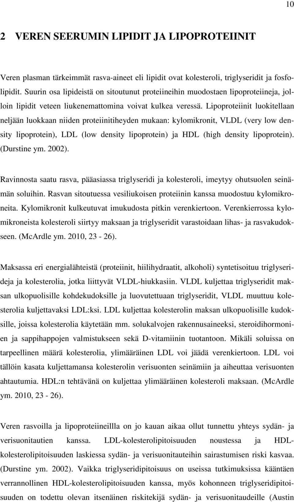 Lipoproteiinit luokitellaan neljään luokkaan niiden proteiinitiheyden mukaan: kylomikronit, VLDL (very low density lipoprotein), LDL (low density lipoprotein) ja HDL (high density lipoprotein).