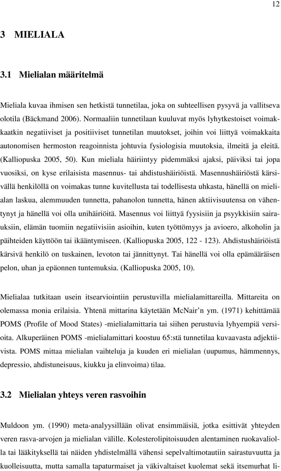 fysiologisia muutoksia, ilmeitä ja eleitä. (Kalliopuska 2005, 50). Kun mieliala häiriintyy pidemmäksi ajaksi, päiviksi tai jopa vuosiksi, on kyse erilaisista masennus- tai ahdistushäiriöistä.