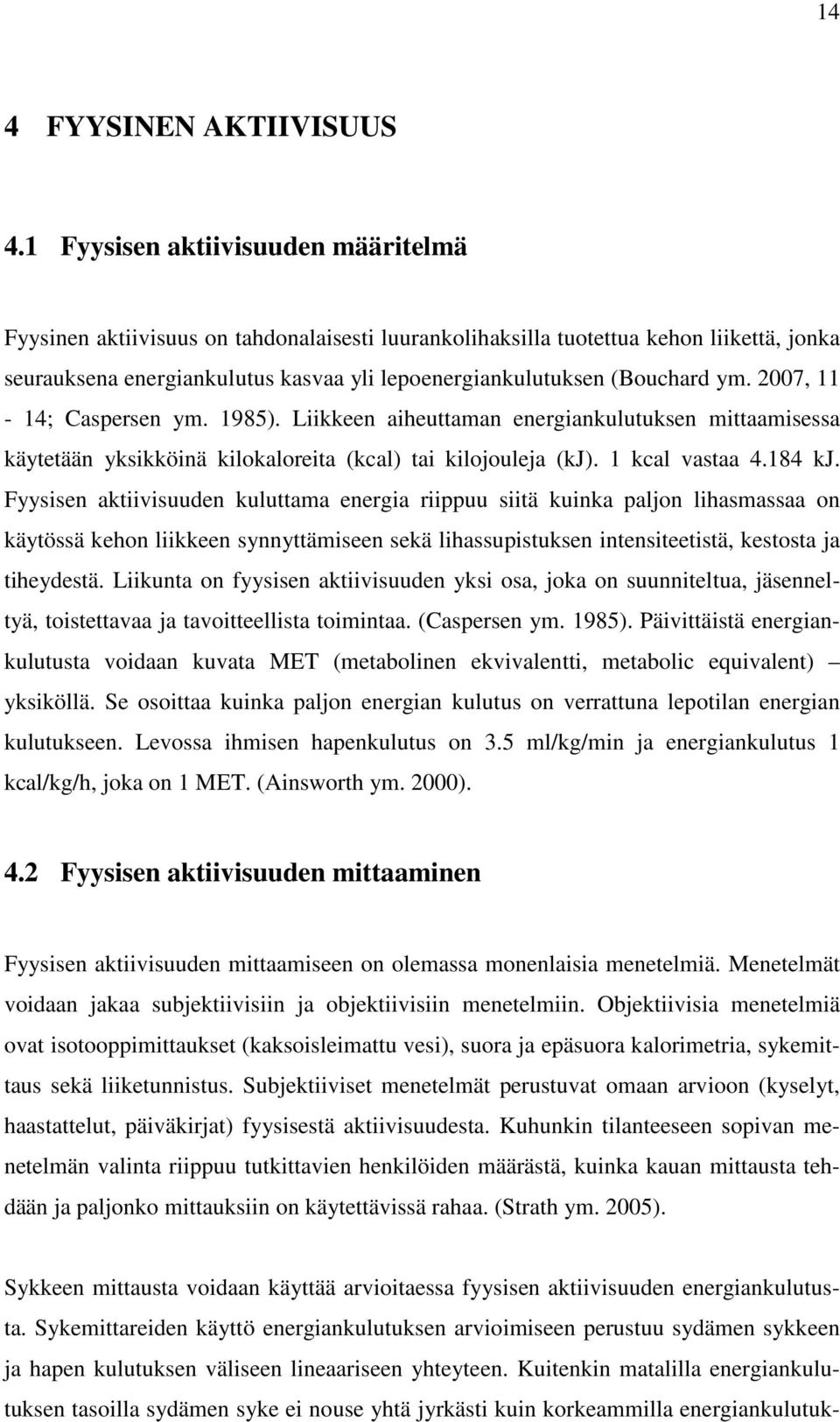 ym. 2007, 11-14; Caspersen ym. 1985). Liikkeen aiheuttaman energiankulutuksen mittaamisessa käytetään yksikköinä kilokaloreita (kcal) tai kilojouleja (kj). 1 kcal vastaa 4.184 kj.