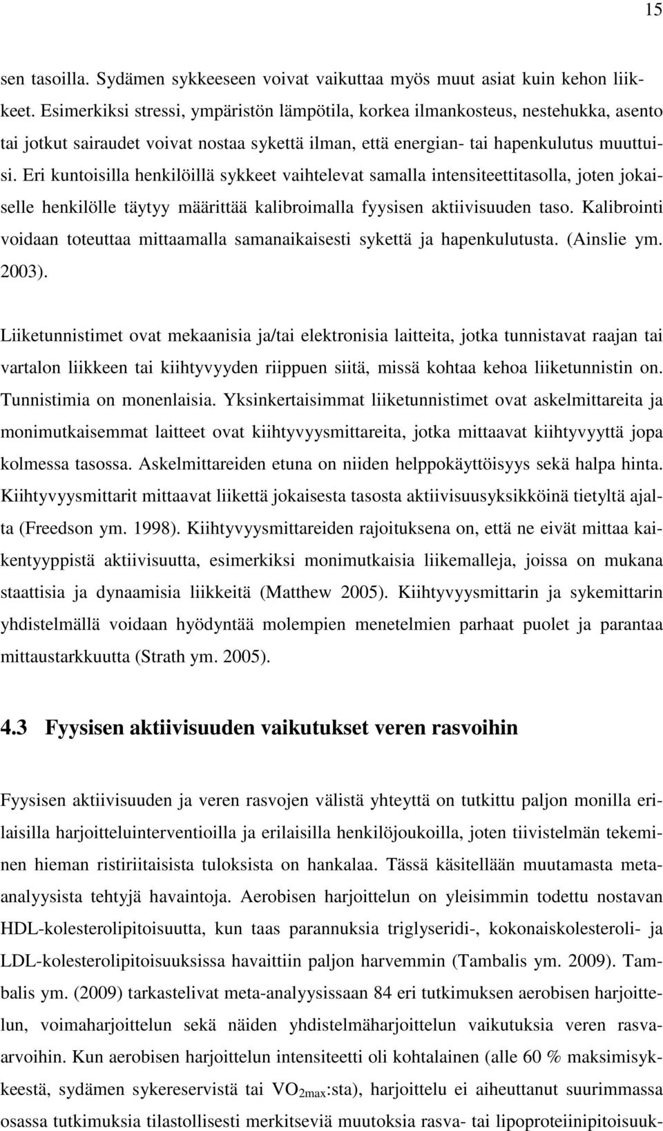 Eri kuntoisilla henkilöillä sykkeet vaihtelevat samalla intensiteettitasolla, joten jokaiselle henkilölle täytyy määrittää kalibroimalla fyysisen aktiivisuuden taso.