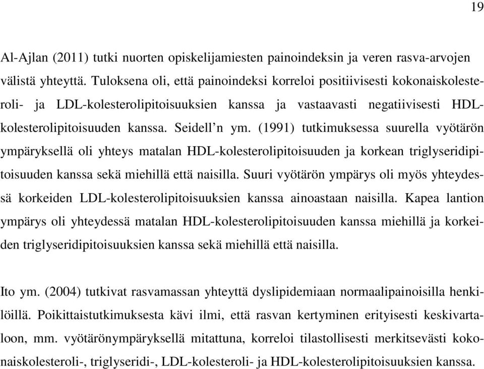 (1991) tutkimuksessa suurella vyötärön ympäryksellä oli yhteys matalan HDL-kolesterolipitoisuuden ja korkean triglyseridipitoisuuden kanssa sekä miehillä että naisilla.