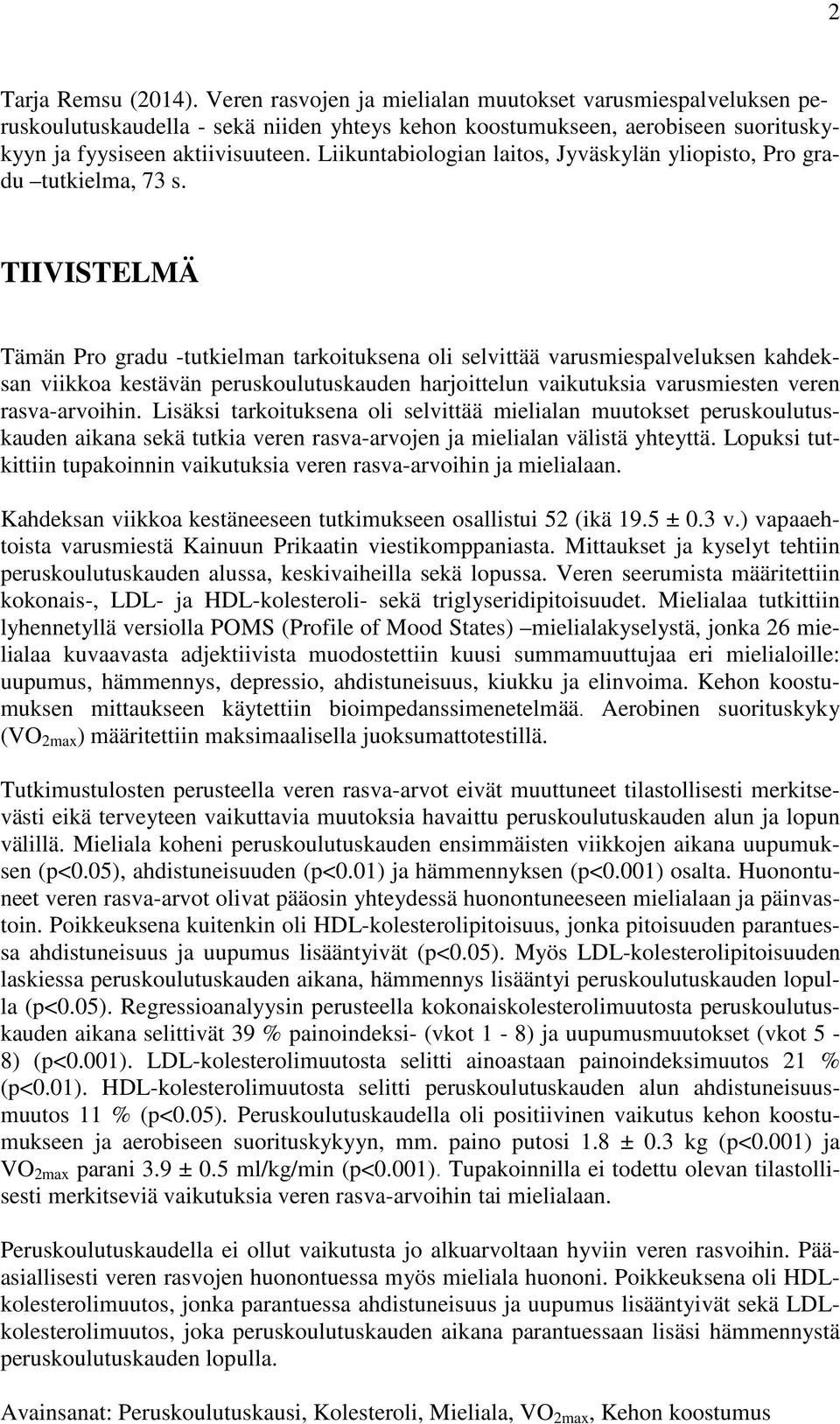 TIIVISTELMÄ Tämän Pro gradu -tutkielman tarkoituksena oli selvittää varusmiespalveluksen kahdeksan viikkoa kestävän peruskoulutuskauden harjoittelun vaikutuksia varusmiesten veren rasva-arvoihin.