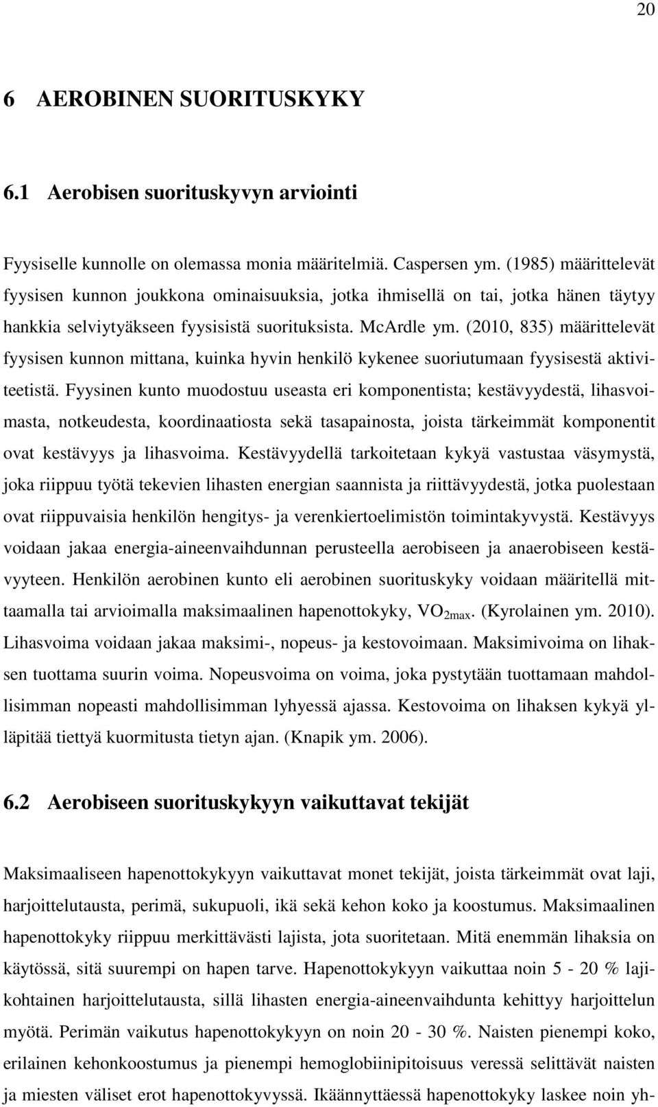 (2010, 835) määrittelevät fyysisen kunnon mittana, kuinka hyvin henkilö kykenee suoriutumaan fyysisestä aktiviteetistä.