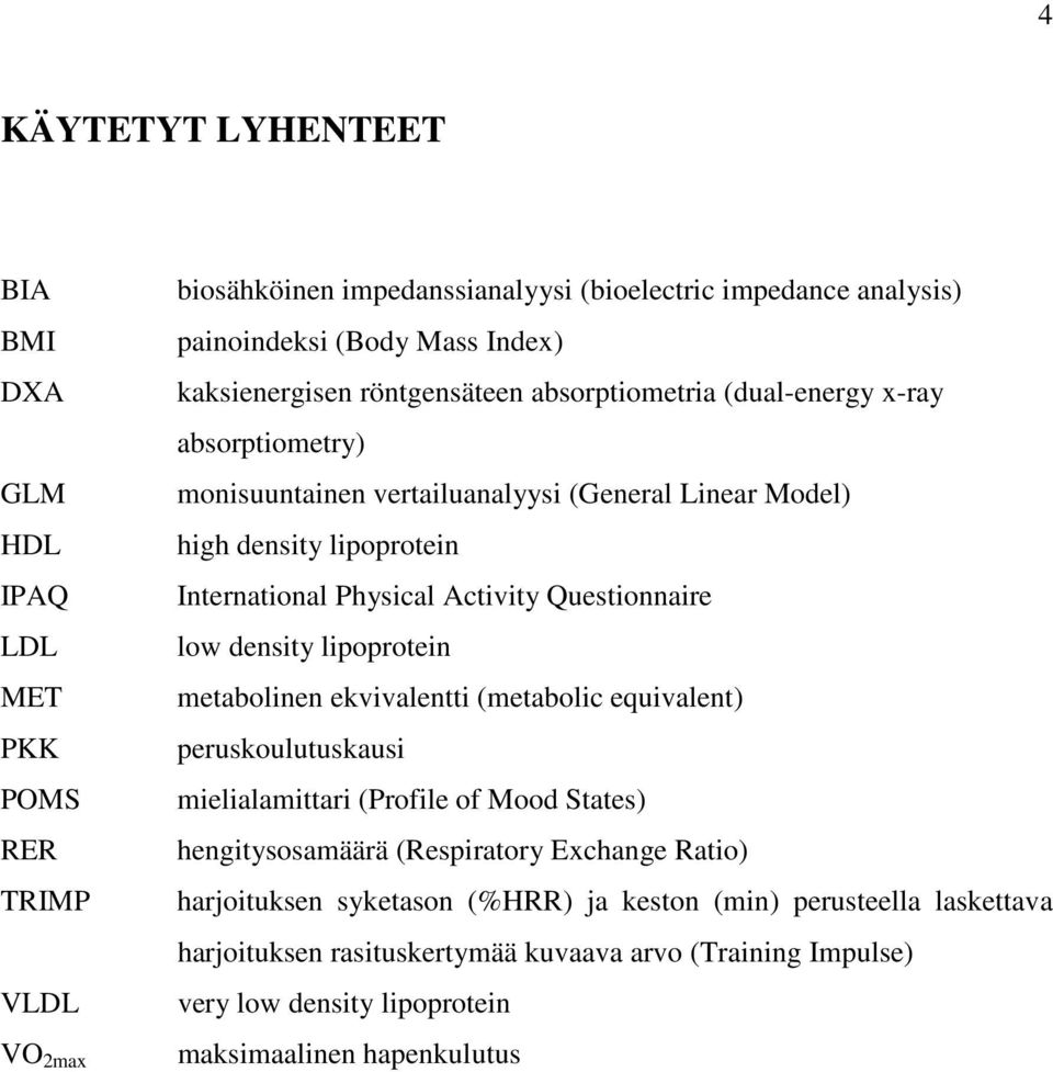 Activity Questionnaire low density lipoprotein metabolinen ekvivalentti (metabolic equivalent) peruskoulutuskausi mielialamittari (Profile of Mood States) hengitysosamäärä (Respiratory