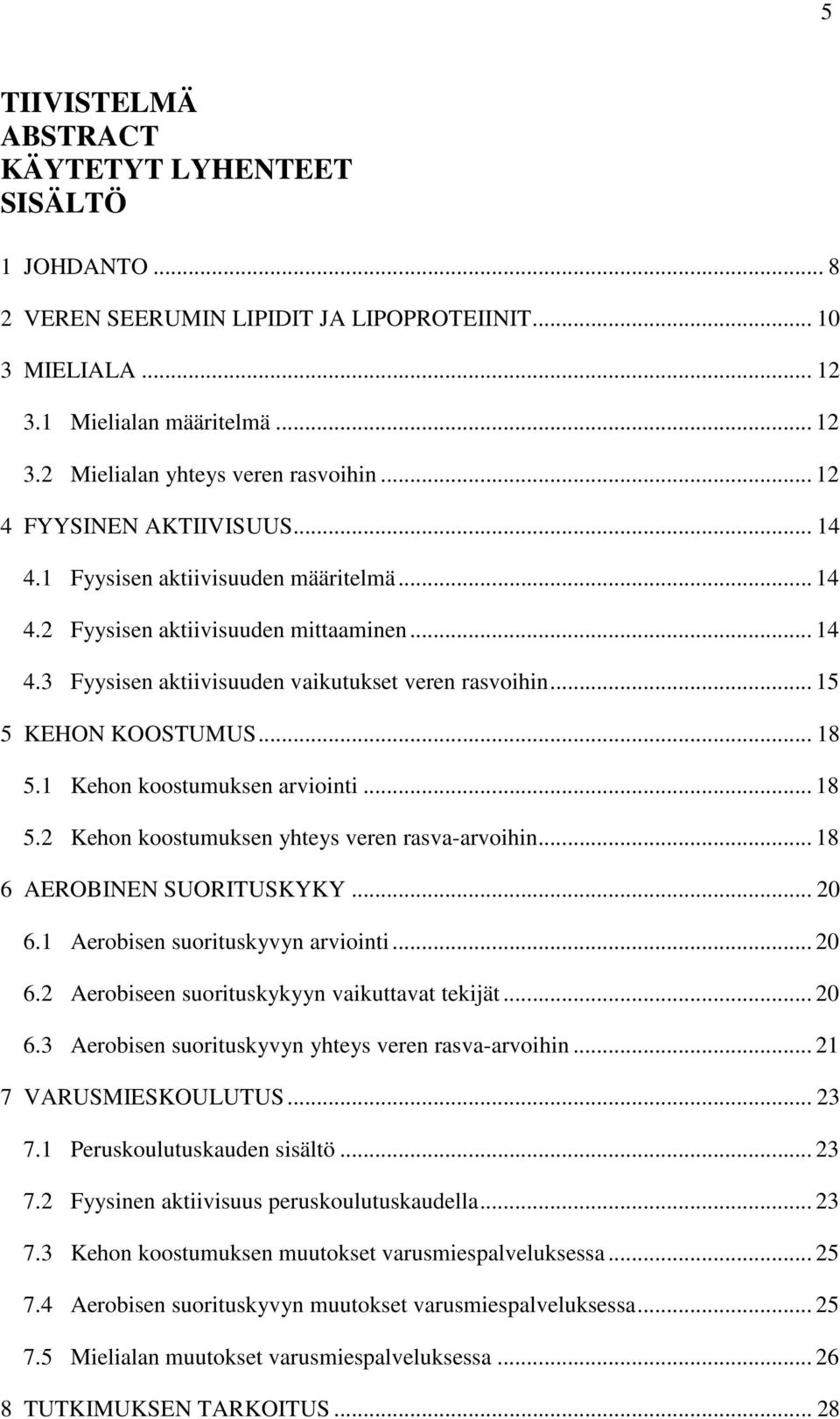 .. 15 5 KEHON KOOSTUMUS... 18 5.1 Kehon koostumuksen arviointi... 18 5.2 Kehon koostumuksen yhteys veren rasva-arvoihin... 18 6 AEROBINEN SUORITUSKYKY... 20 6.1 Aerobisen suorituskyvyn arviointi.