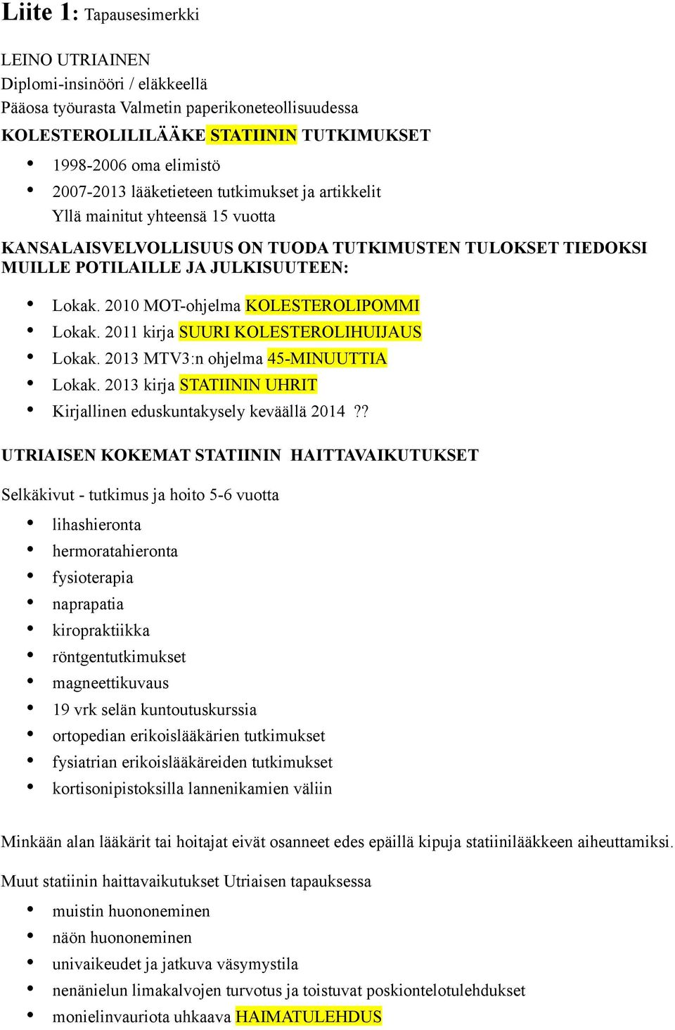 21 MOT-ohjelma KOLESTEROLIPOMMI Lokak. 211 kirja SUURI KOLESTEROLIHUIJAUS Lokak. 213 MTV3:n ohjelma 45-MINUUTTIA Lokak. 213 kirja STATIININ UHRIT Kirjallinen eduskuntakysely keväällä 214?