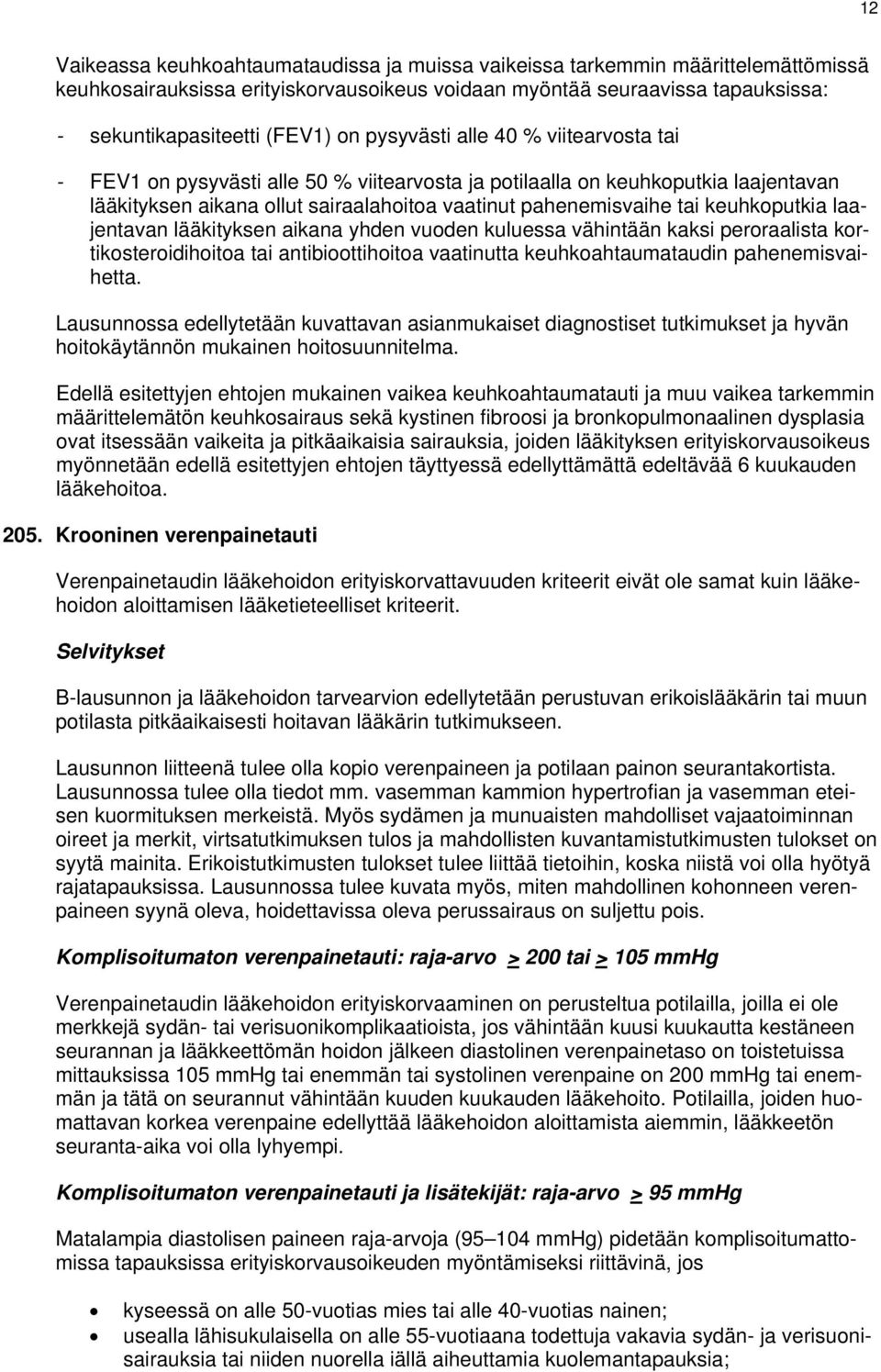 keuhkoputkia laajentavan lääkityksen aikana yhden vuoden kuluessa vähintään kaksi peroraalista kortikosteroidihoitoa tai antibioottihoitoa vaatinutta keuhkoahtaumataudin pahenemisvaihetta.