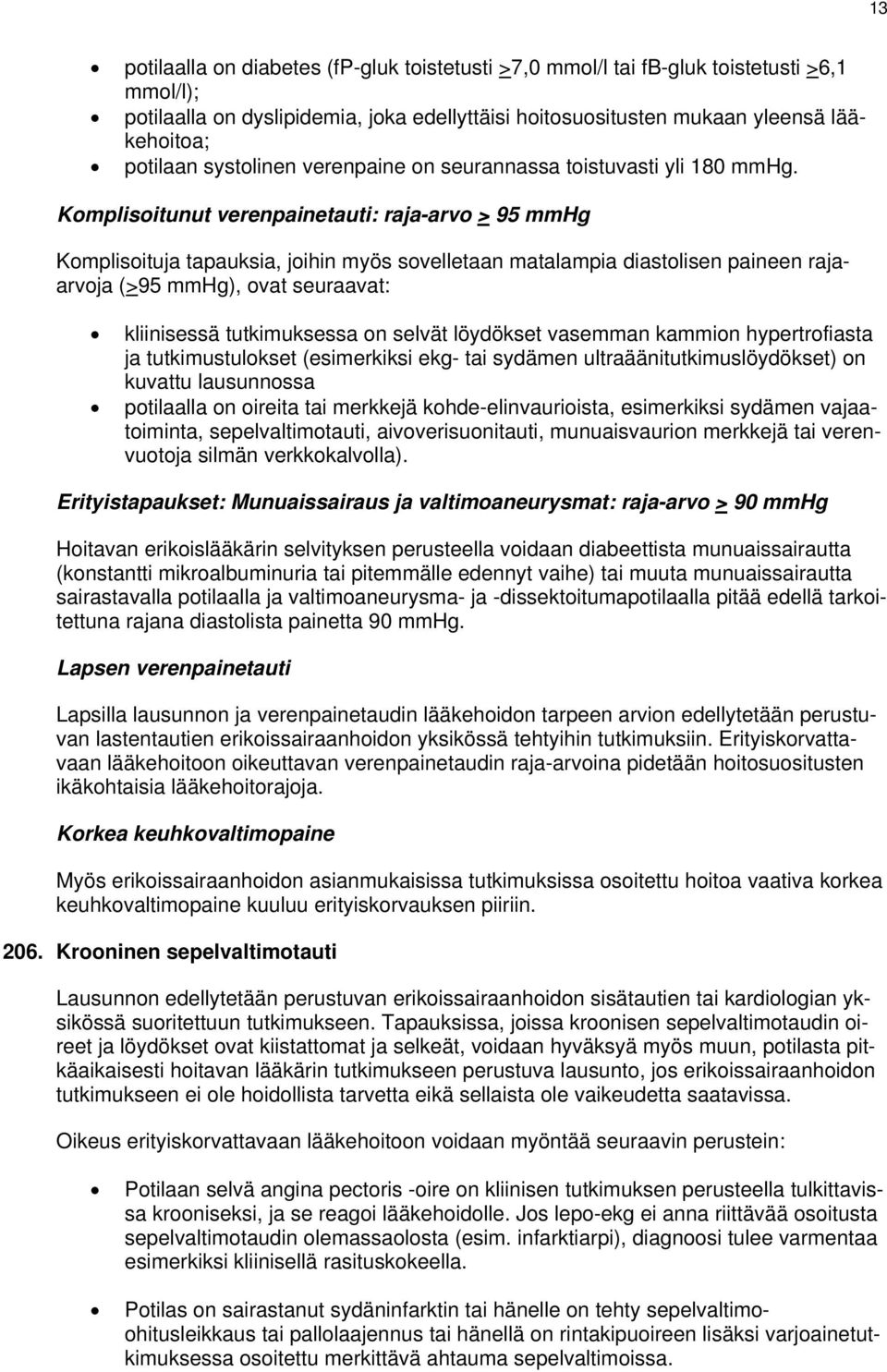 Komplisoitunut verenpainetauti: raja-arvo > 95 mmhg Komplisoituja tapauksia, joihin myös sovelletaan matalampia diastolisen paineen rajaarvoja (>95 mmhg), ovat seuraavat: kliinisessä tutkimuksessa on