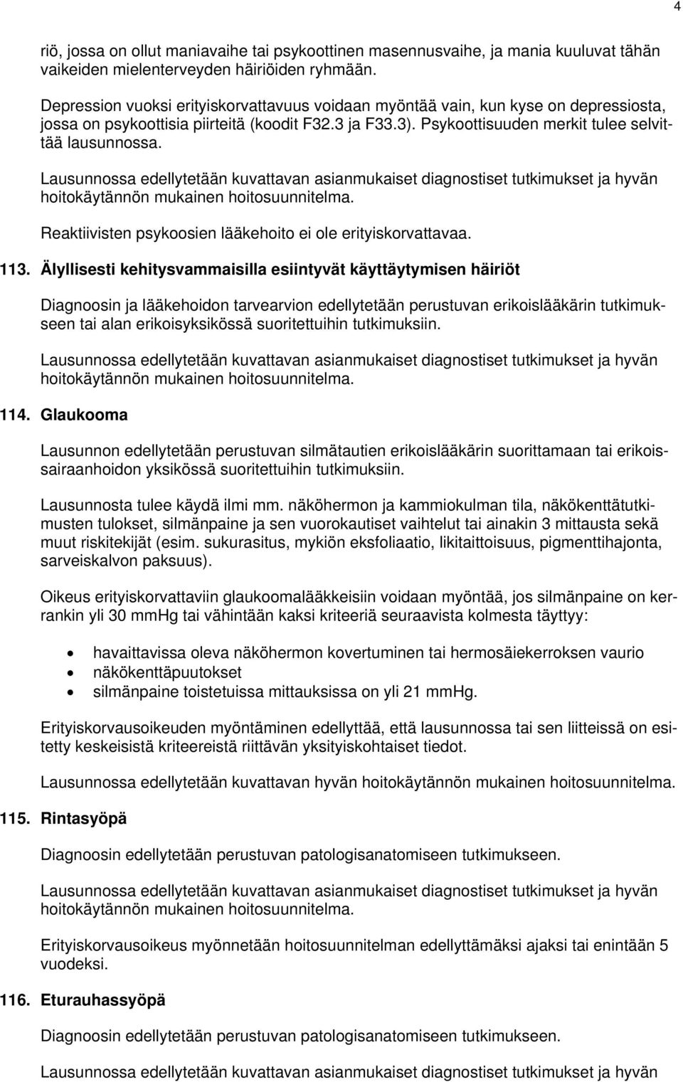 Reaktiivisten psykoosien lääkehoito ei ole erityiskorvattavaa. 113.