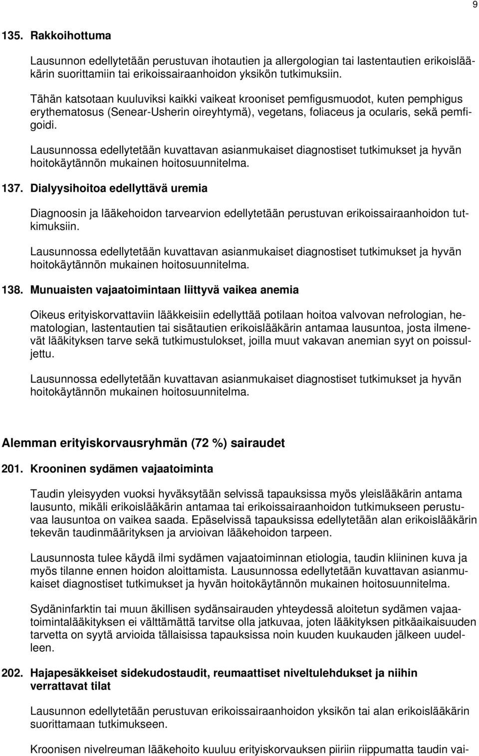 Dialyysihoitoa edellyttävä uremia Diagnoosin ja lääkehoidon tarvearvion edellytetään perustuvan erikoissairaanhoidon tutkimuksiin. 138.