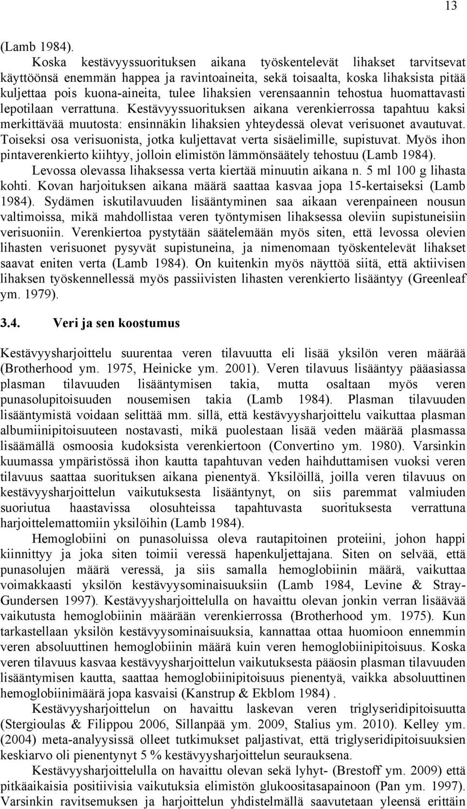 verensaannin tehostua huomattavasti lepotilaan verrattuna. Kestävyyssuorituksen aikana verenkierrossa tapahtuu kaksi merkittävää muutosta: ensinnäkin lihaksien yhteydessä olevat verisuonet avautuvat.