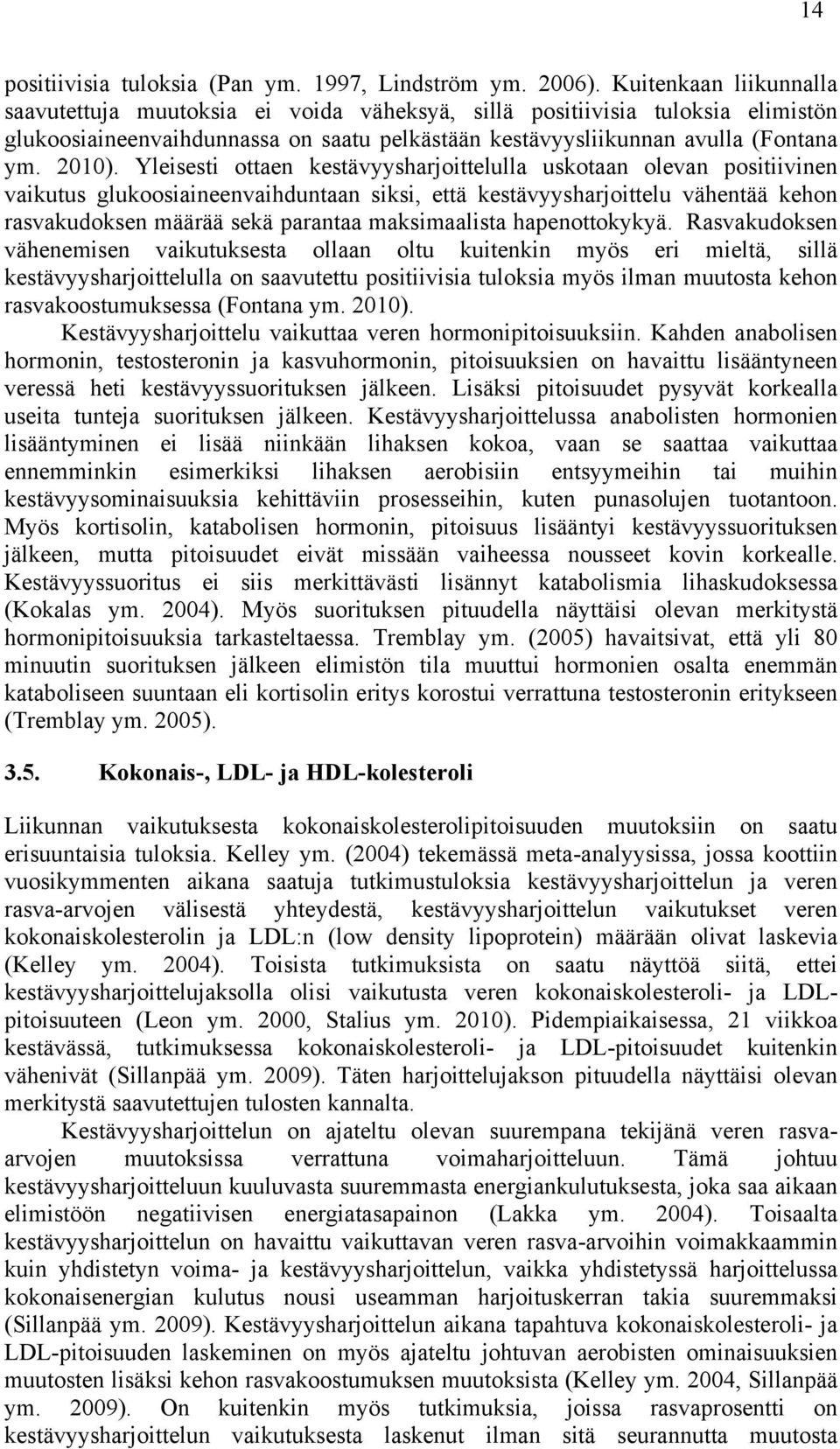 Yleisesti ottaen kestävyysharjoittelulla uskotaan olevan positiivinen vaikutus glukoosiaineenvaihduntaan siksi, että kestävyysharjoittelu vähentää kehon rasvakudoksen määrää sekä parantaa