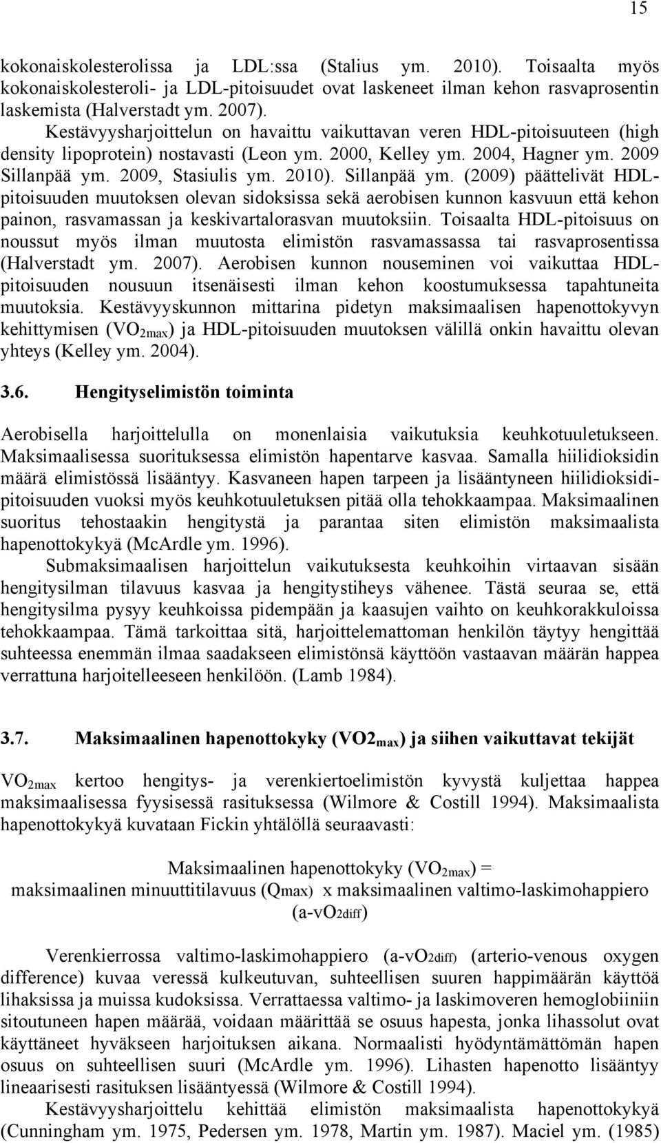 Sillanpää ym. (2009) päättelivät HDLpitoisuuden muutoksen olevan sidoksissa sekä aerobisen kunnon kasvuun että kehon painon, rasvamassan ja keskivartalorasvan muutoksiin.