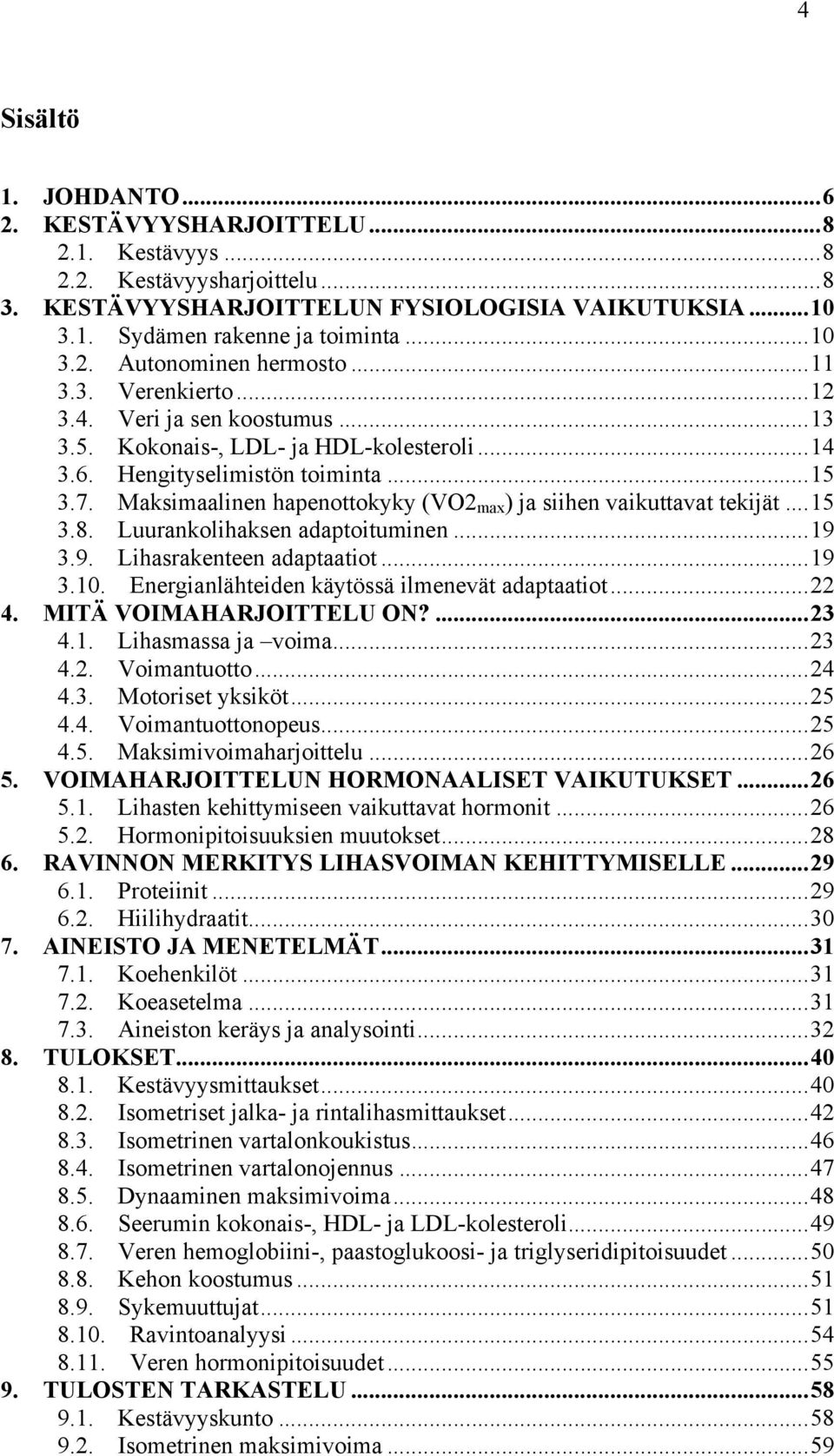 Maksimaalinen hapenottokyky (VO2 max ) ja siihen vaikuttavat tekijät... 15 3.8. Luurankolihaksen adaptoituminen... 19 3.9. Lihasrakenteen adaptaatiot... 19 3.10.