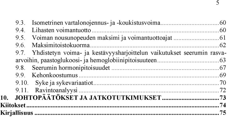 Yhdistetyn voima- ja kestävyysharjoittelun vaikutukset seerumin rasvaarvoihin, paastoglukoosi- ja hemoglobiinipitoisuuteen... 63 9.