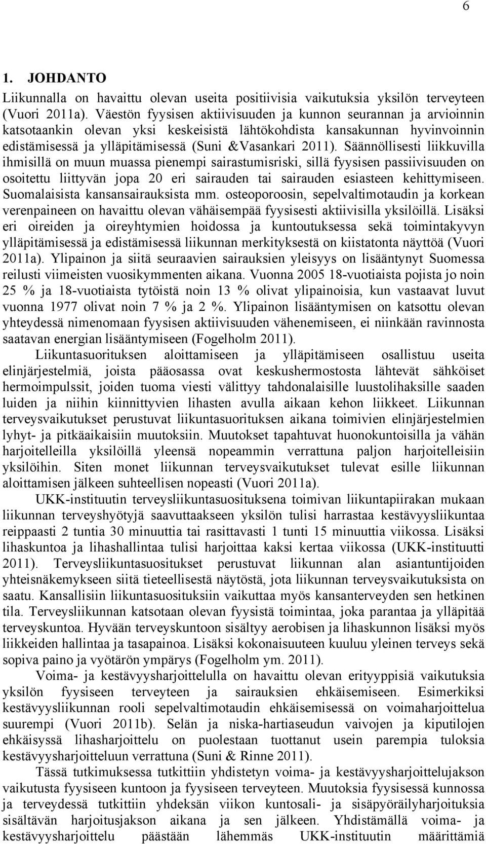 Säännöllisesti liikkuvilla ihmisillä on muun muassa pienempi sairastumisriski, sillä fyysisen passiivisuuden on osoitettu liittyvän jopa 20 eri sairauden tai sairauden esiasteen kehittymiseen.