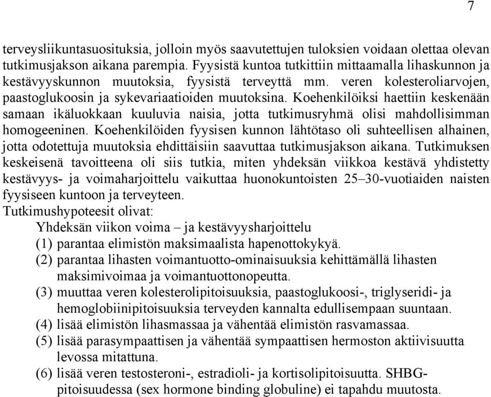 Koehenkilöiksi haettiin keskenään samaan ikäluokkaan kuuluvia naisia, jotta tutkimusryhmä olisi mahdollisimman homogeeninen.